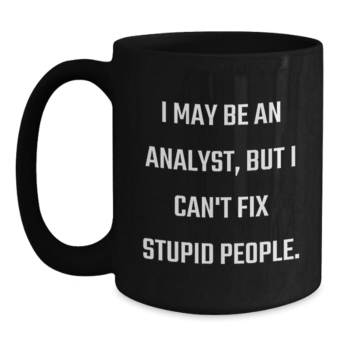 Funny Analyst Gifts from Friends, Black Coffee Mug, I May Be An Analyst, But I Can't Fix Stupid People. Graduation Unique Gifts for Analyst Men - Main
