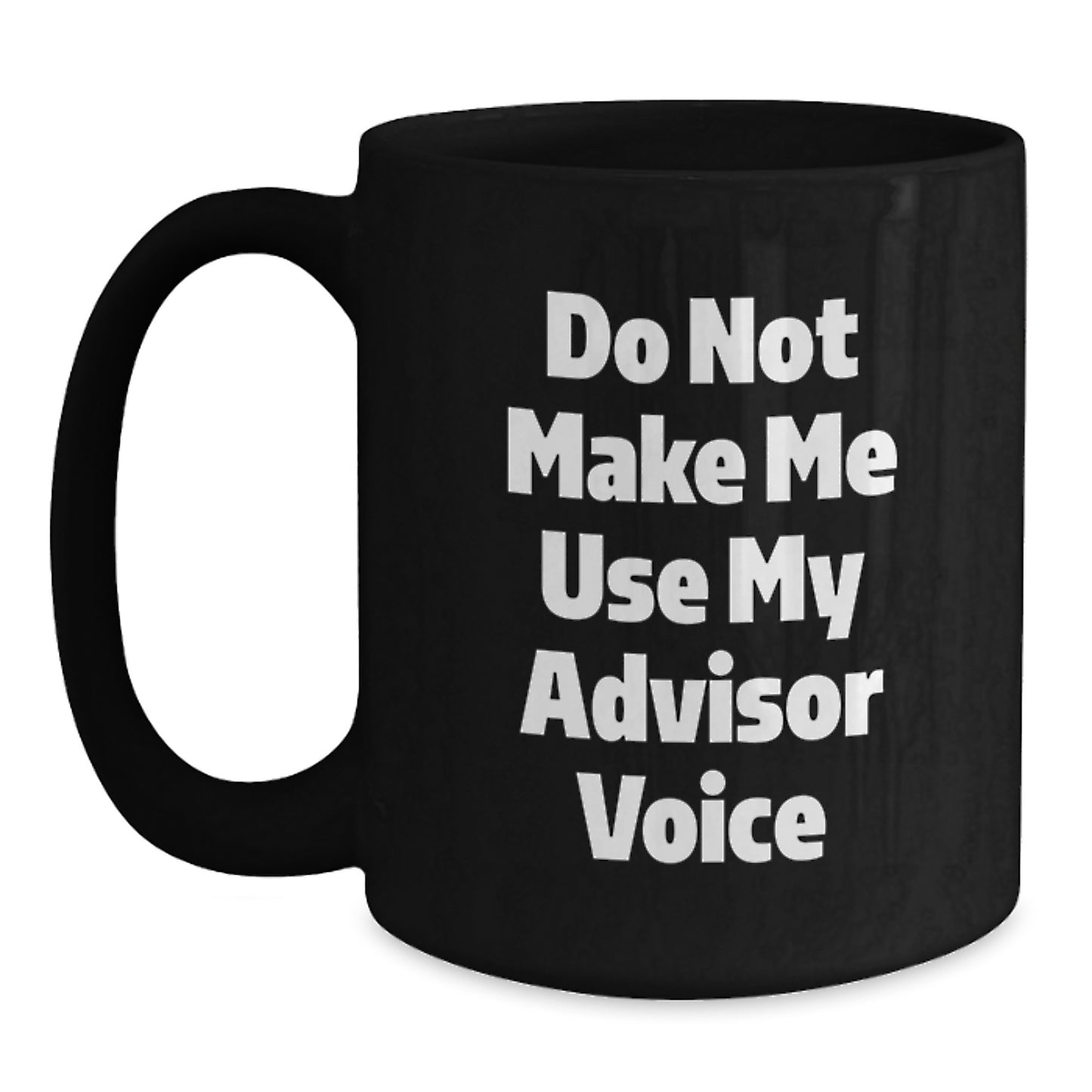 Funny Advisor Gifts from Men for Women - Do Not Make Me Use My Advisor Voice Black Coffee Mug for Mom on Mother's Day - Main