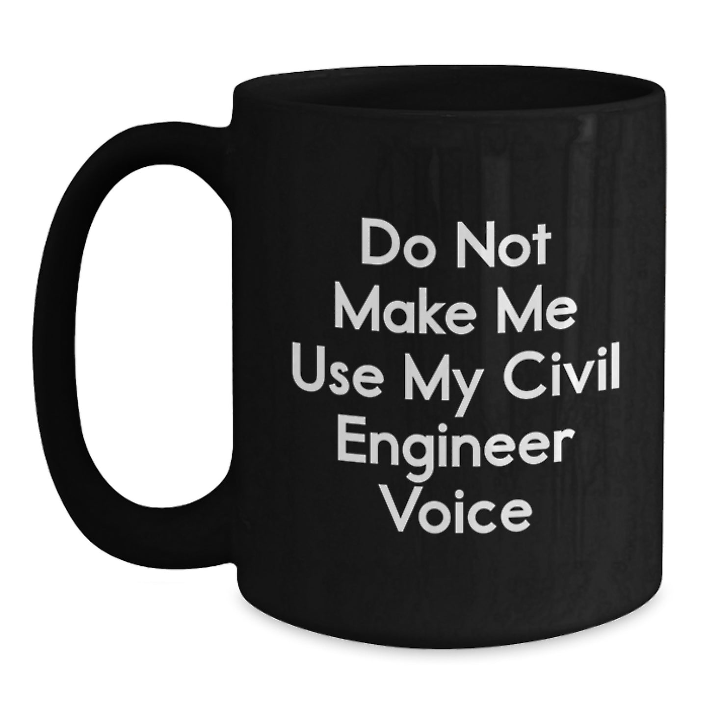 Funny Civil Engineer Graduation Gifts for Him - 'Do Not Make Me Use My Civil Engineer Voice' Black Coffee Mug, Microwave and Dishwasher Safe - Main