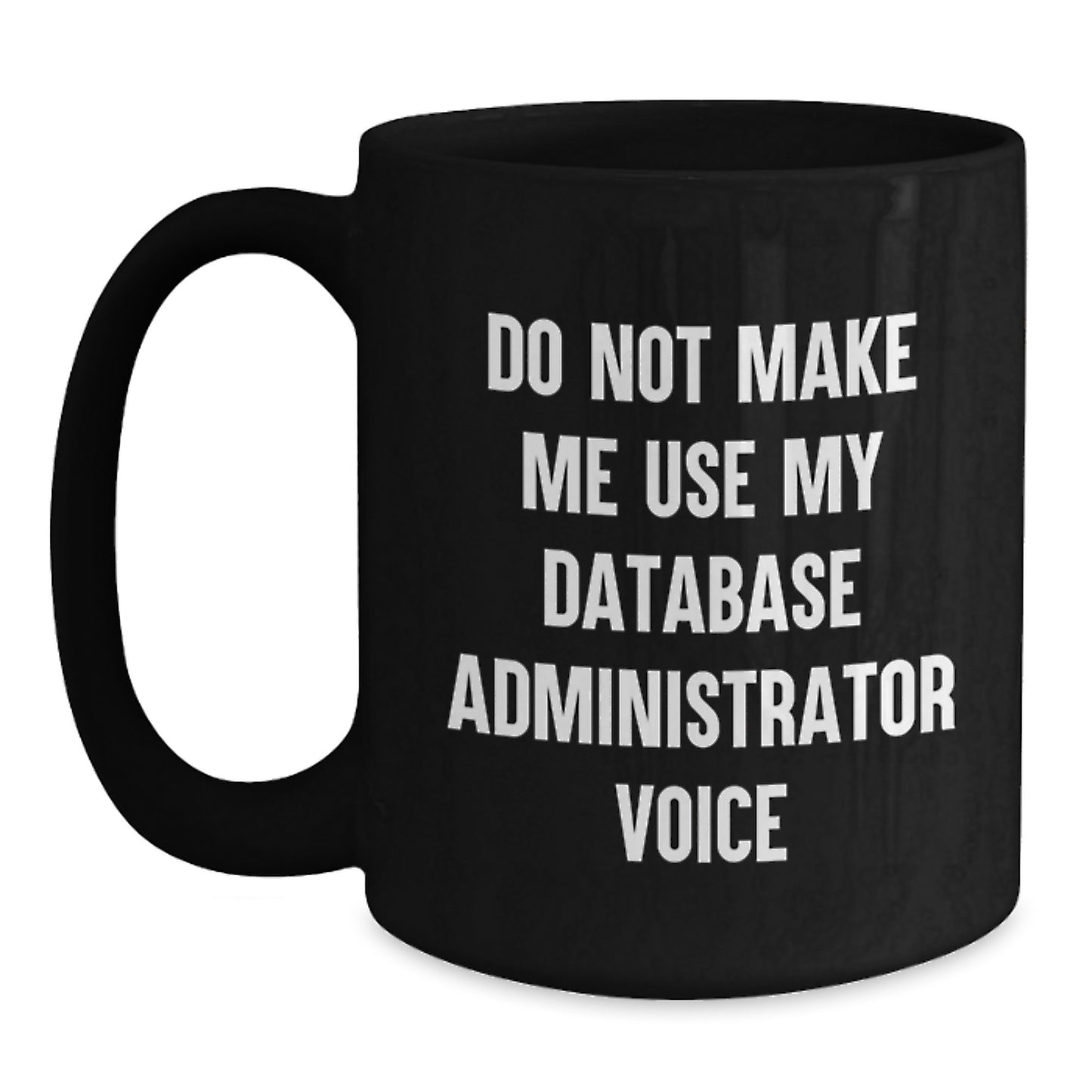 Funny Database Administrator Gifts from Friends for Graduation Unique Mugs - Do Not Make Me Use My Database Administrator Voice - Main