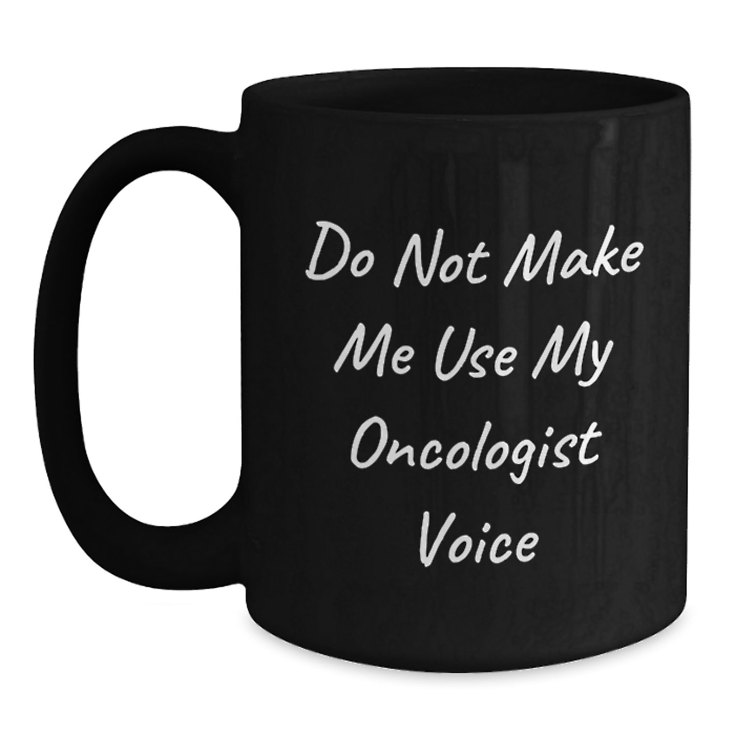 Funny Gifts from Friends for Oncologist Graduation Unique Black Coffee Mug - 'Do Not Make Me Use My Oncologist Voice' - Main