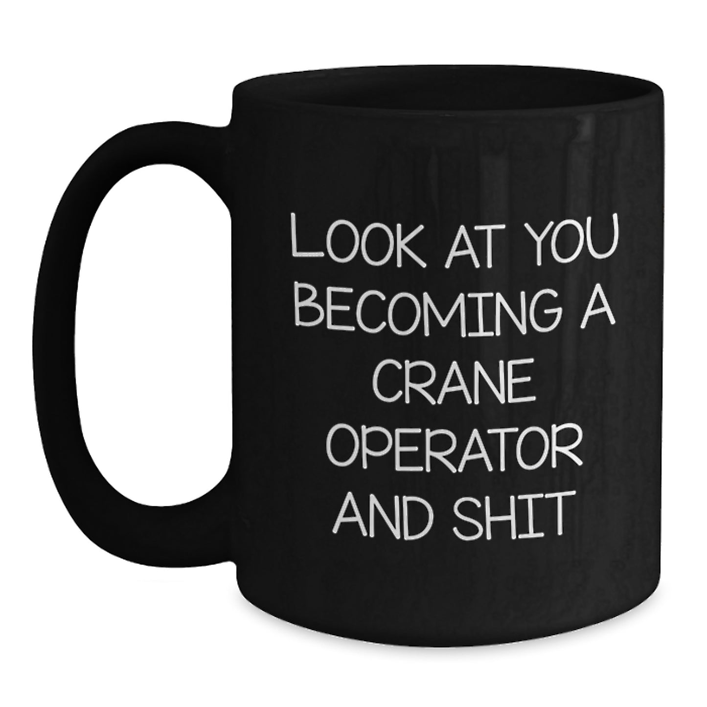 Funny Crane Operator Gifts for Men - 'Look At You Becoming A Crane Operator And Shit' Black Coffee Mug, Gifts from Friends for Graduation Unique - Main