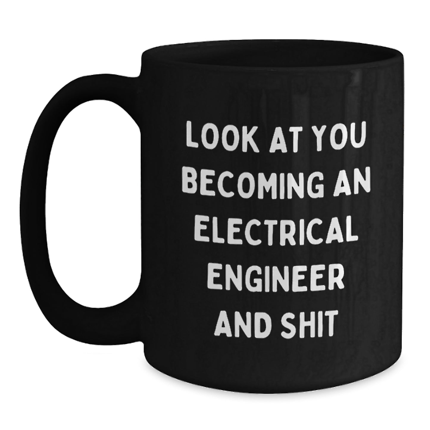 Electrical Engineer Gifts from Friends - Funny Quote Black Coffee Mug for Graduation Day - 'Look At You Becoming An Electrical Engineer And Shit' - Gifts for Electrical Engineer Men - Main