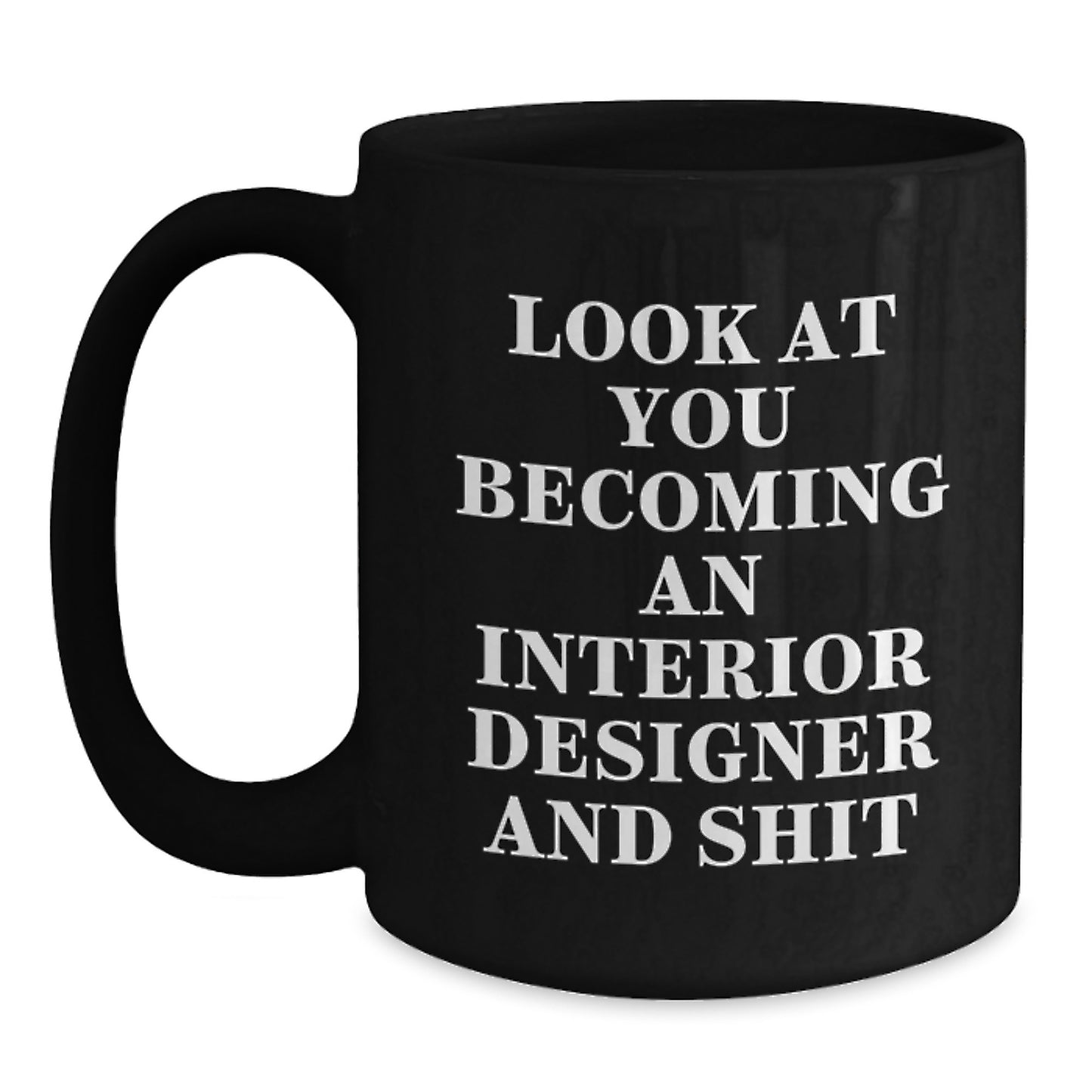 Interior Designer Gifts - Funny Black Coffee Mug for Graduation - 'Look At You Becoming An Interior Designer And Shit' from Friends and Family - Main