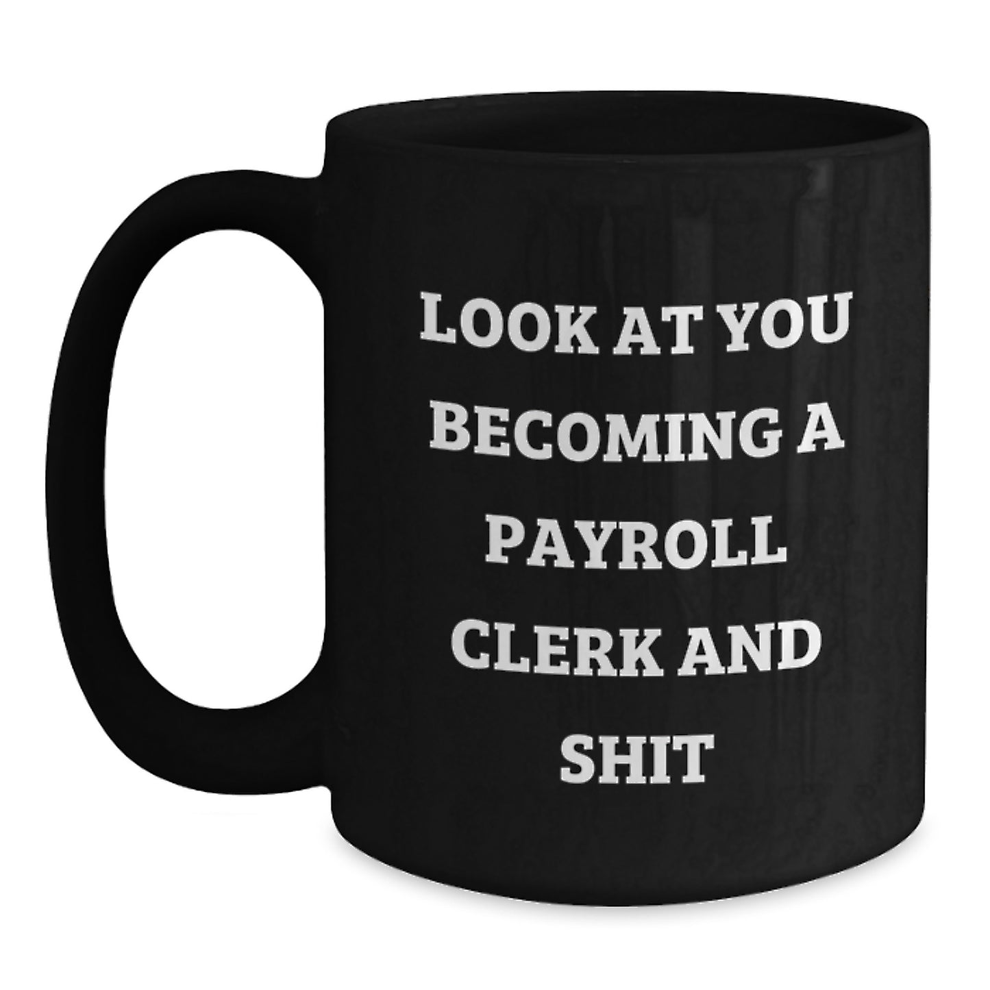 Funny Payroll Clerk Gifts from Friends, Unique Black Coffee Mug for Graduation, Look At You Becoming A Payroll Clerk And Shit - Main