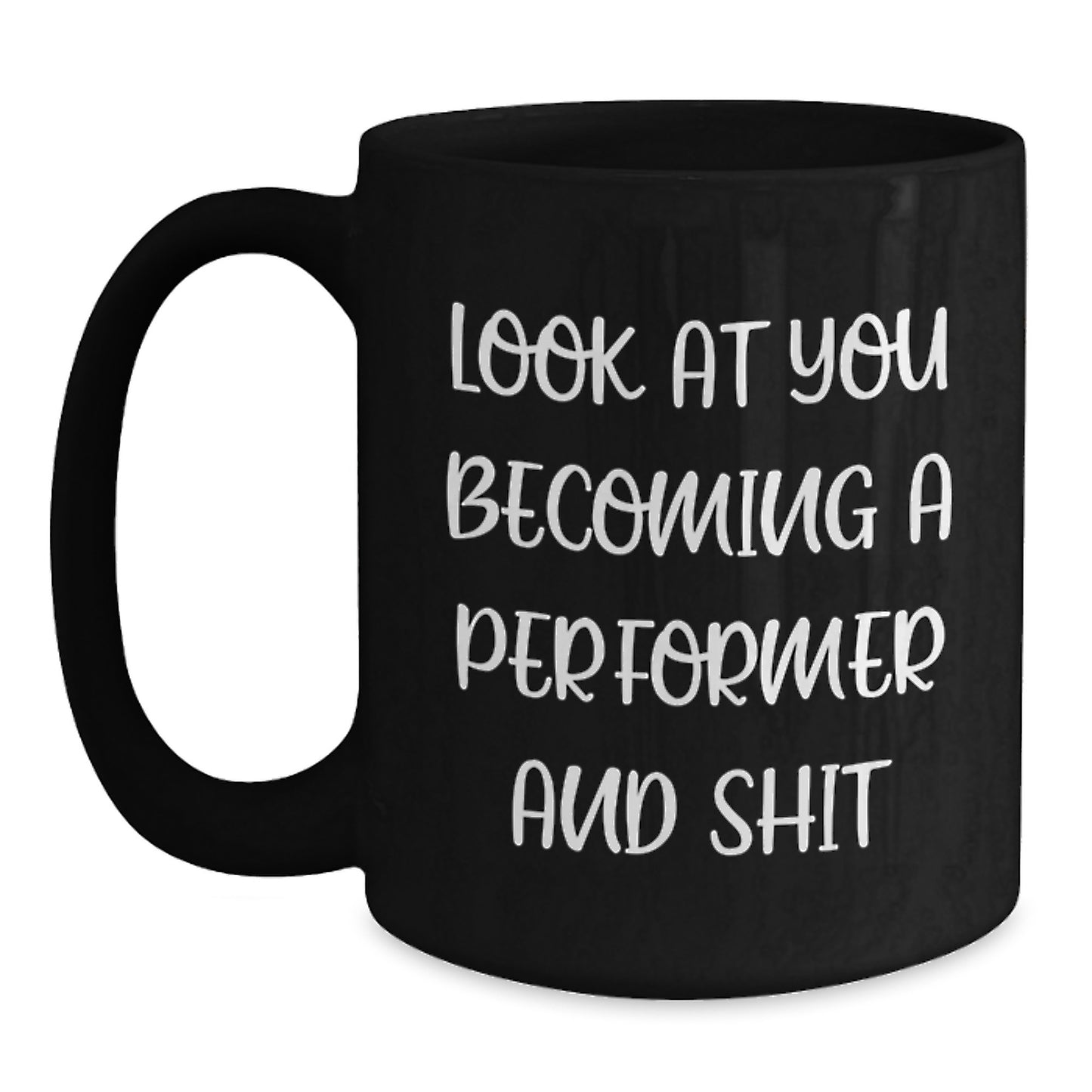 Funny Gifts from Friends for Performer on Mother's Day Unique Black Coffee Mugs with Look At You Becoming A Performer And Shit Quote - Main