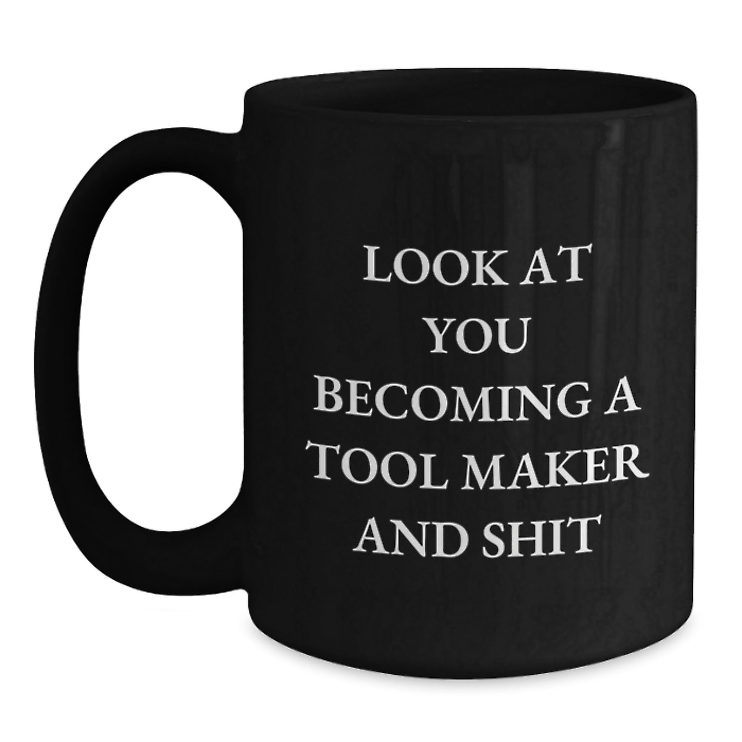 Funny 'Look At You Becoming A Tool Maker And Shit' Black Coffee Mug, Gifts for Tool Maker, Unique Graduation Gifts from Family and Friends, Black 11oz or 15oz Ceramic Mug - Main
