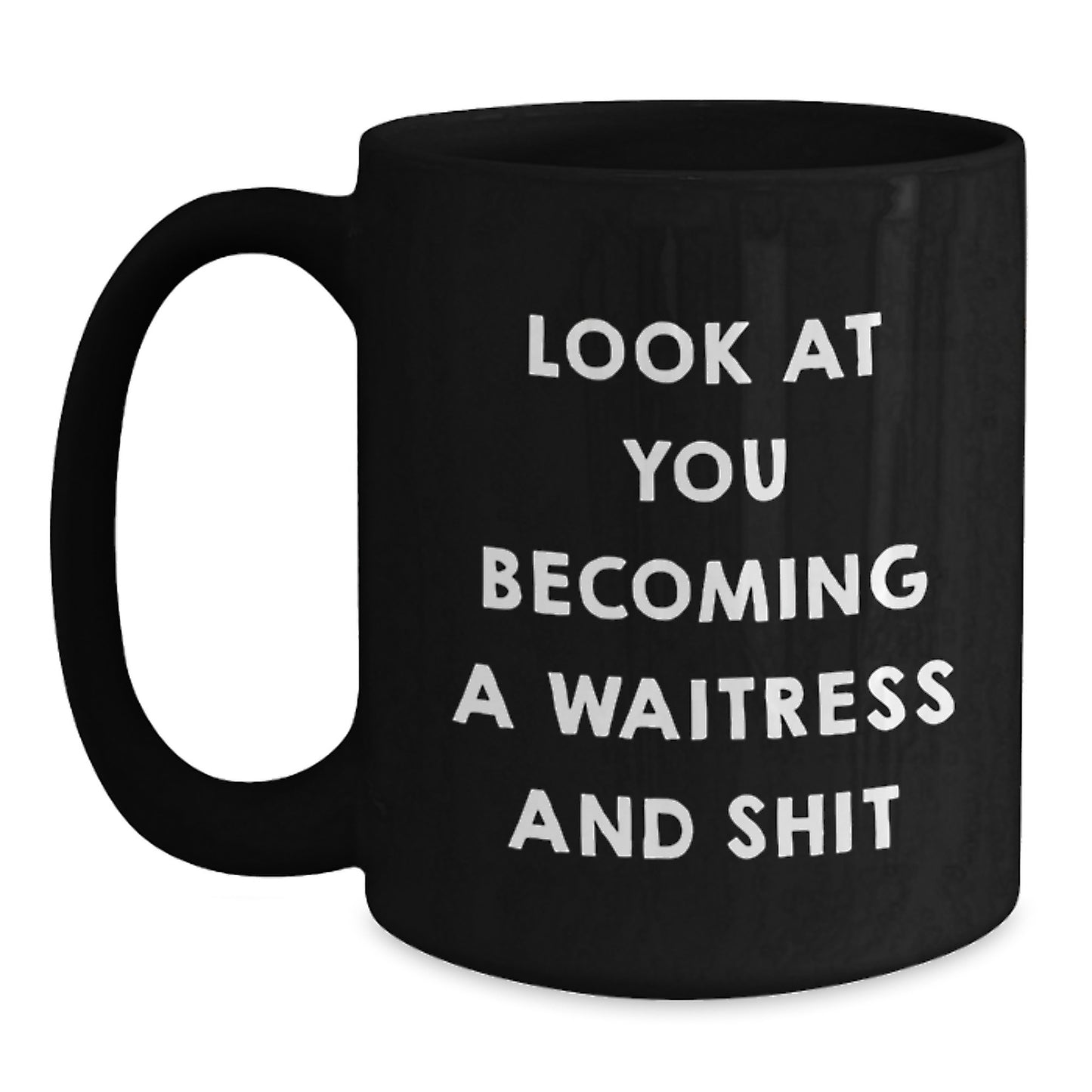 Unique Gifts for Waitress from Friends Funny Black Coffee Mug Look At You Becoming A Waitress And Shit Graduation - Main