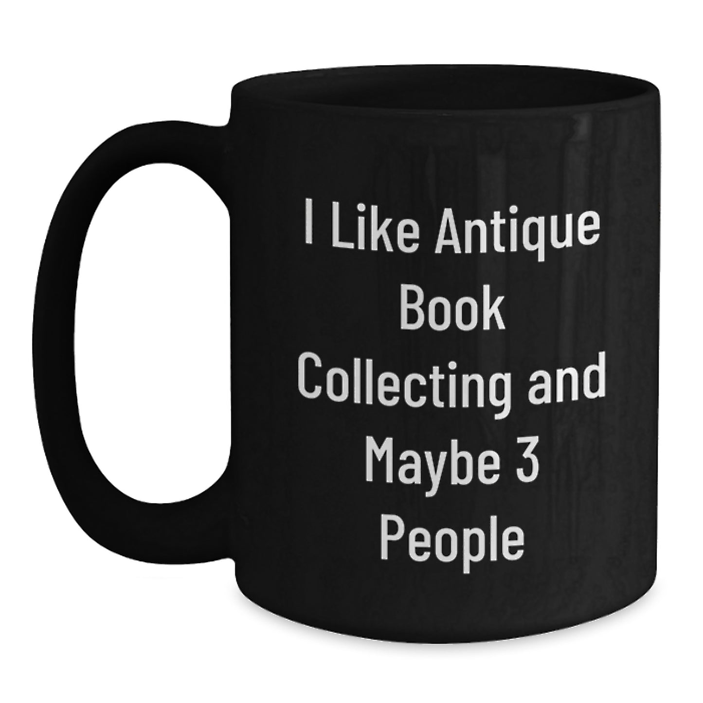 Funny Antique Book Collecting Gifts for Men, Black Coffee Mug with I 'Like Antique Book Collecting And Maybe 3 People' Quote, Birthday Unique Gifts from Friends - Main