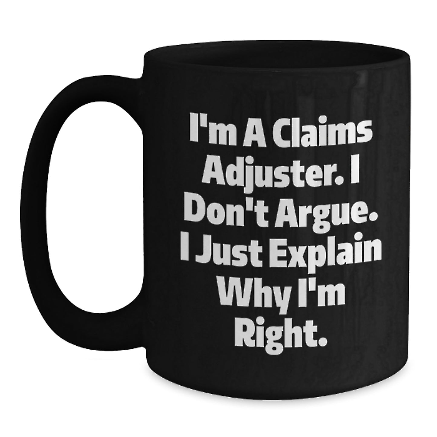 Funny Claims Adjuster Gifts for Men, Unique Black Coffee Mug, 'I'm A Claims Adjuster. I Don't Argue. I Just Explain Why I'm Right.' Funny Mug for Coworkers and Family Members - Main