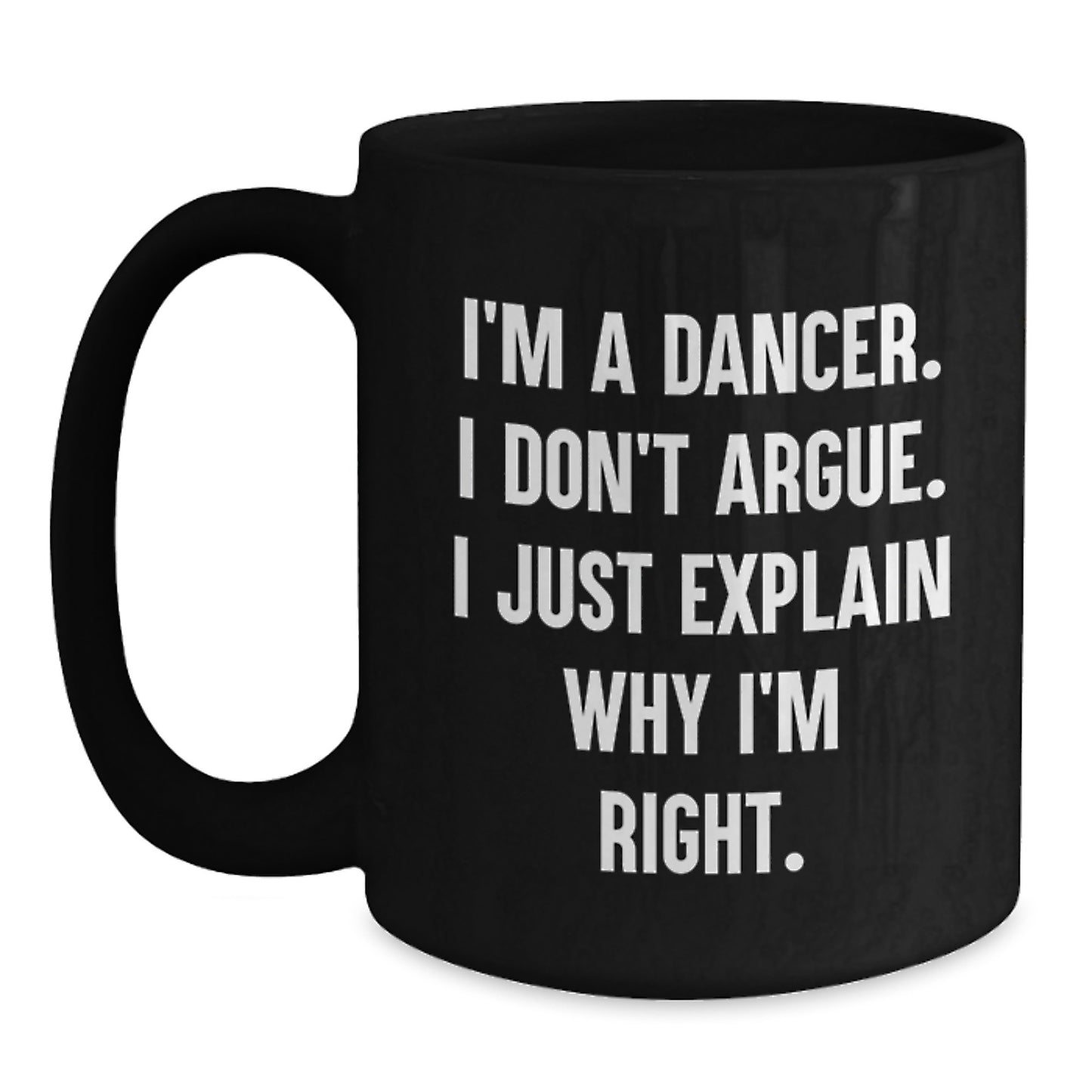 Funny Dancer Gifts from Friends for Graduation Unique Black Coffee Mugs with I'm A Dancer. I Don't Argue. I Just Explain Why I'm Right. Quote - Main