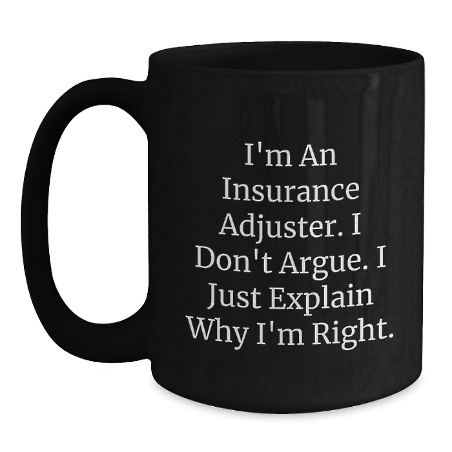 Funny Insurance Adjuster Gifts for Men - 'I Don't Argue I Just Explain Why I'm Right.' Black Coffee Mug for Insurance Adjuster Graduation Unique - Main