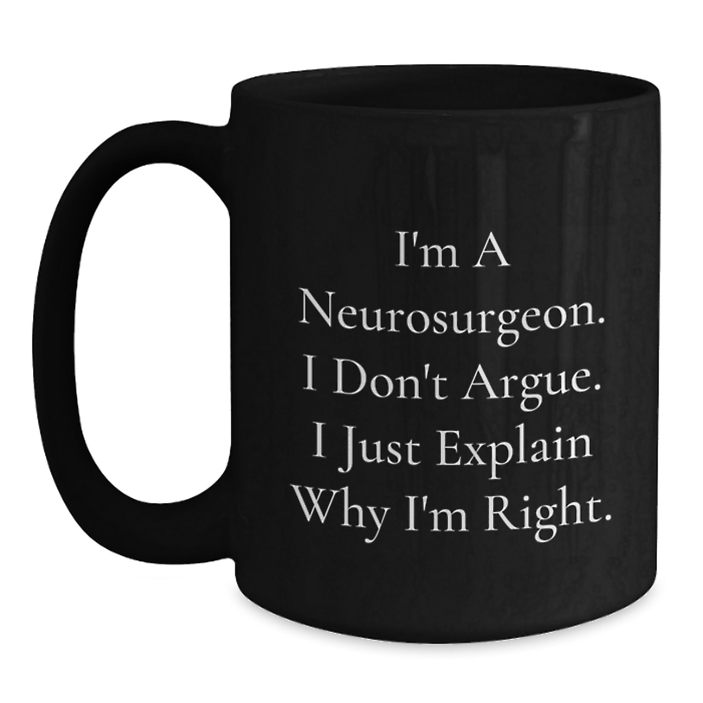 Funny Neurosurgeon Gifts for Men, Unique Black Coffee Mug from Friends, 'I'm A Neurosurgeon. I Don't Argue. I Just Explain Why I'm Right.' - Main