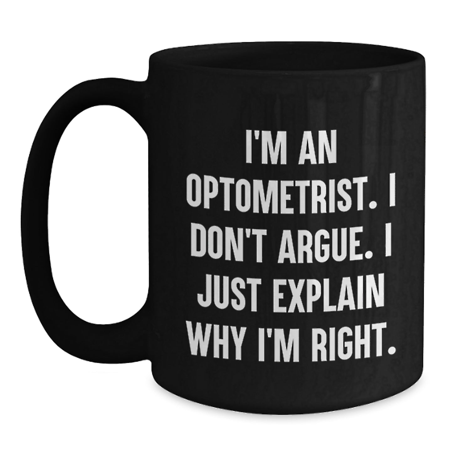 Funny Optometrist Gifts from Men for Graduation Unique Gifts, Black Coffee Mug with I'm An Optometrist I Don't Argue I Just Explain Why I'm Right Quote - Main