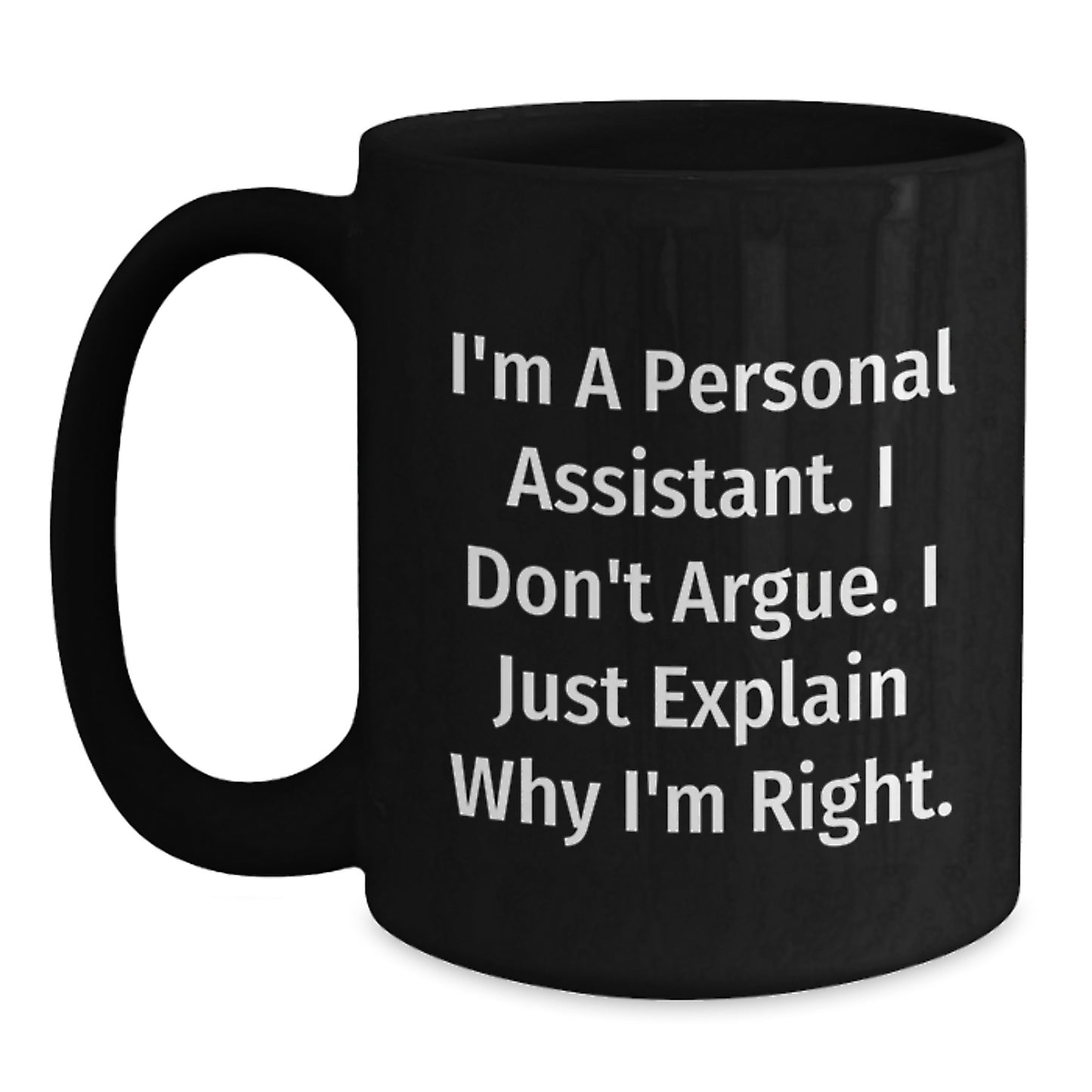 Funny Personal Assistant Gifts, Gifts from Friends for Personal Assistant, Black Coffee Mug, I'm A Personal Assistant. I Don't Argue. I Just Explain Why I'm Right. - Main