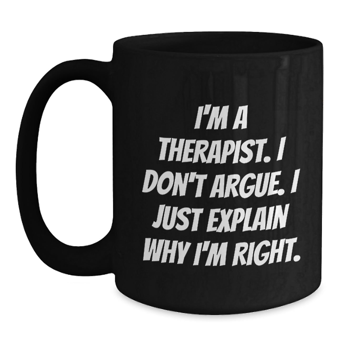 Funny Therapist Quotes Black Coffee Mugs Gifts from Friends - Unique Graduation Unique Gifts for Therapist - I'm A Therapist. I Don't Argue. I Just Explain Why I'm Right. Gifts - Main