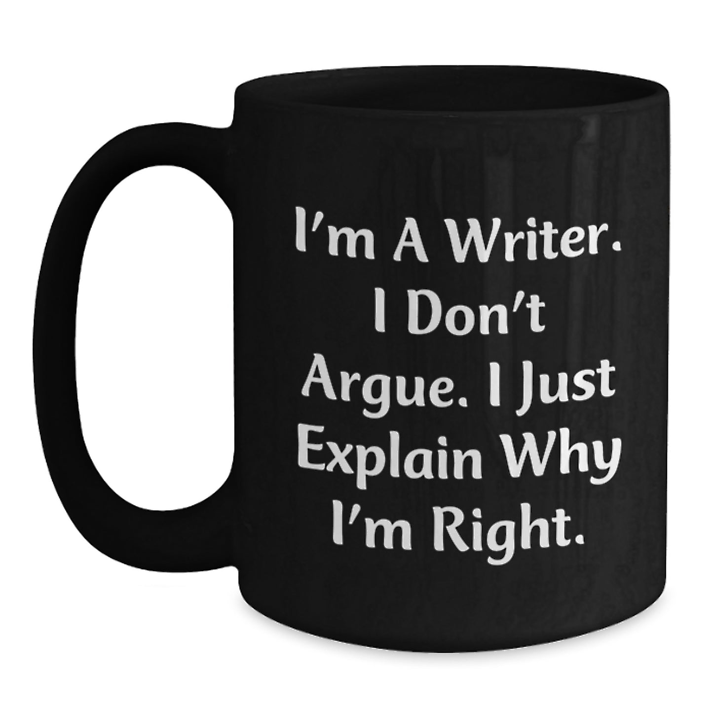Funny Writer Gifts from Men for Mom on Mother's Day - I'm A Writer. I Don't Argue. I Just Explain Why I'm Right. Black Coffee Mug - Main
