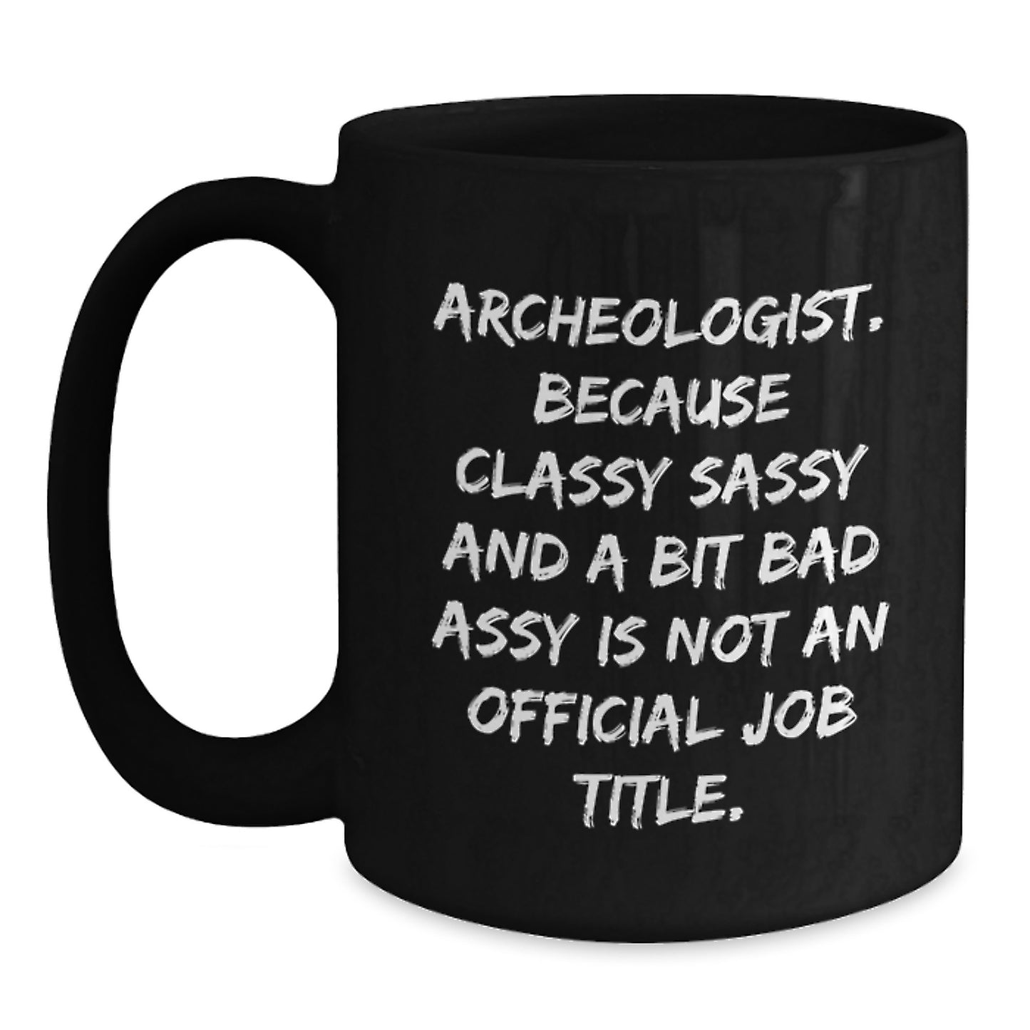 Funny Archeologist Gifts for Him Archeologist Mugs - Because Classy Sassy And A Bit Fearlessy Is Not An Official Job Title - Black Coffee Mug - Main