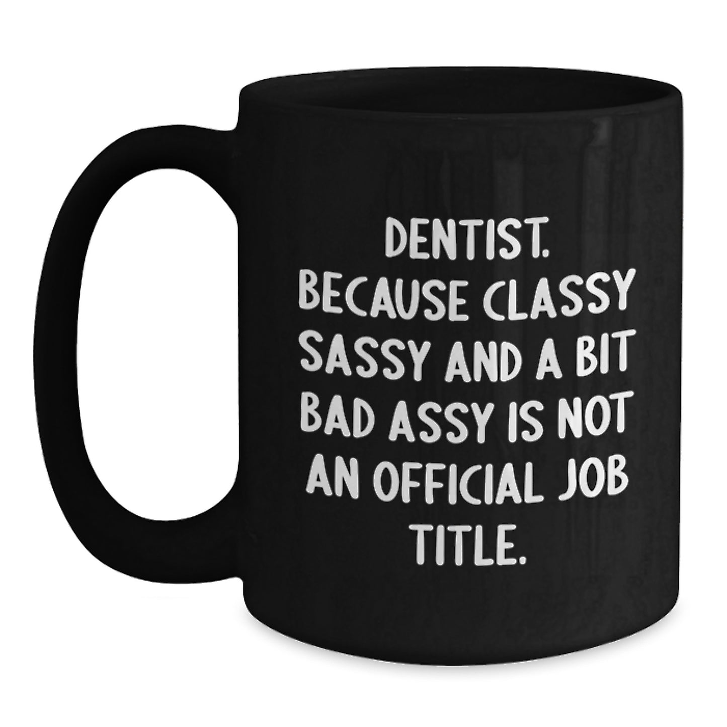 Funny Dentist Gifts for Graduation - Black Coffee Mug - Gifts from Family for the Classy Dentist in Your Life - 'Dentist Because Classy Sassy And A Bit Fearlessy Is Not An Official Job Title' - Main