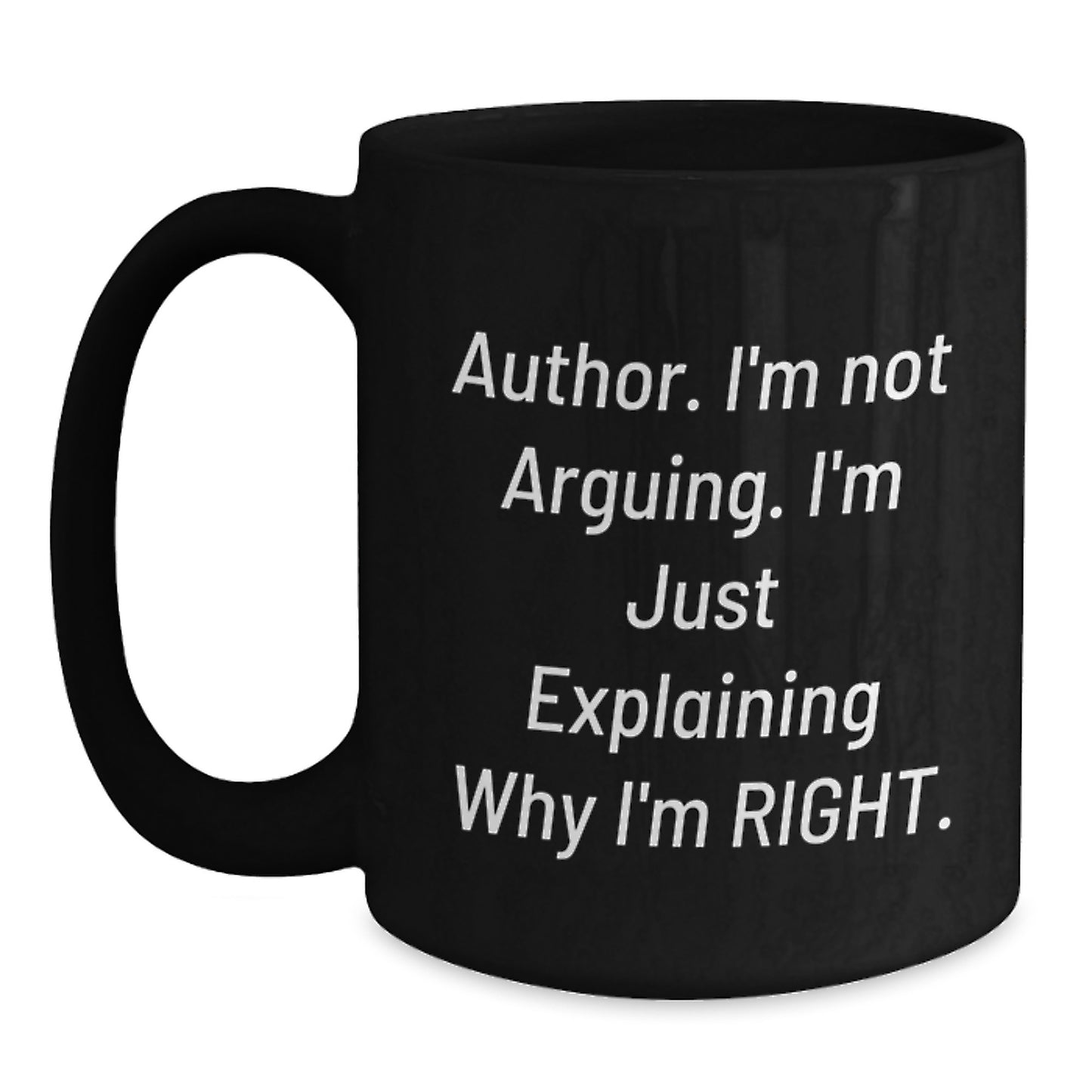 Funny Author Gifts, Black Coffee Mug for Graduation, I'm Not Arguing. I'm Just Explaining Why I'm Right. Mugs from Friends to Author - Main