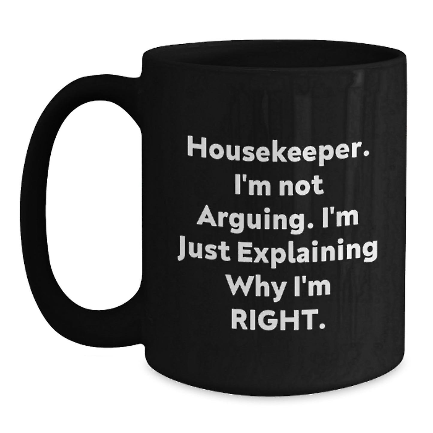 Funny Housekeeper Gifts from Family - Black Coffee Mug - I'm Not Arguing. I'm Just Explaining Why I'm Right. for Housekeeper - Main