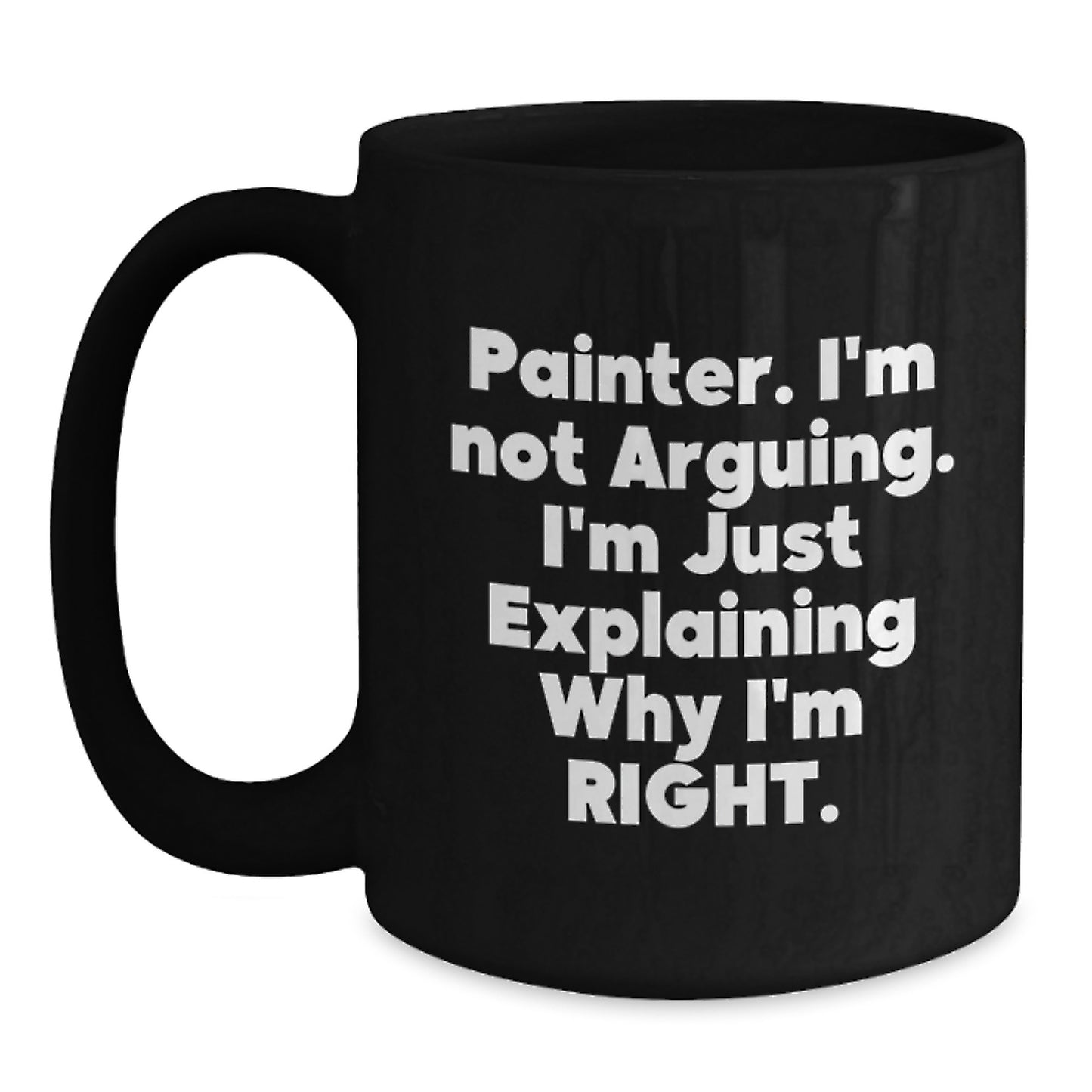 Painter Gifts for Him - Funny 'I'm Not Arguing I'm Just Explaining Why I'm Right' Black Coffee Mug for Graduate Painter Friend - Main