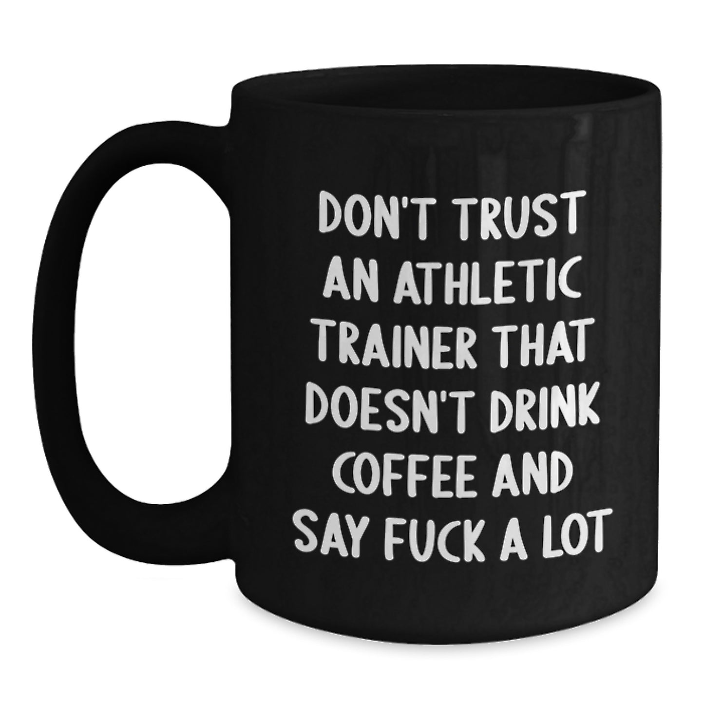 Funny Gifts from Men to Their Favorite Athletic Trainers on Mother's Day - Black Coffee Mugs with Quote 'Don't Trust An Athletic Trainer That Doesn't Drink Coffee And Say F--k A Lot' - Main