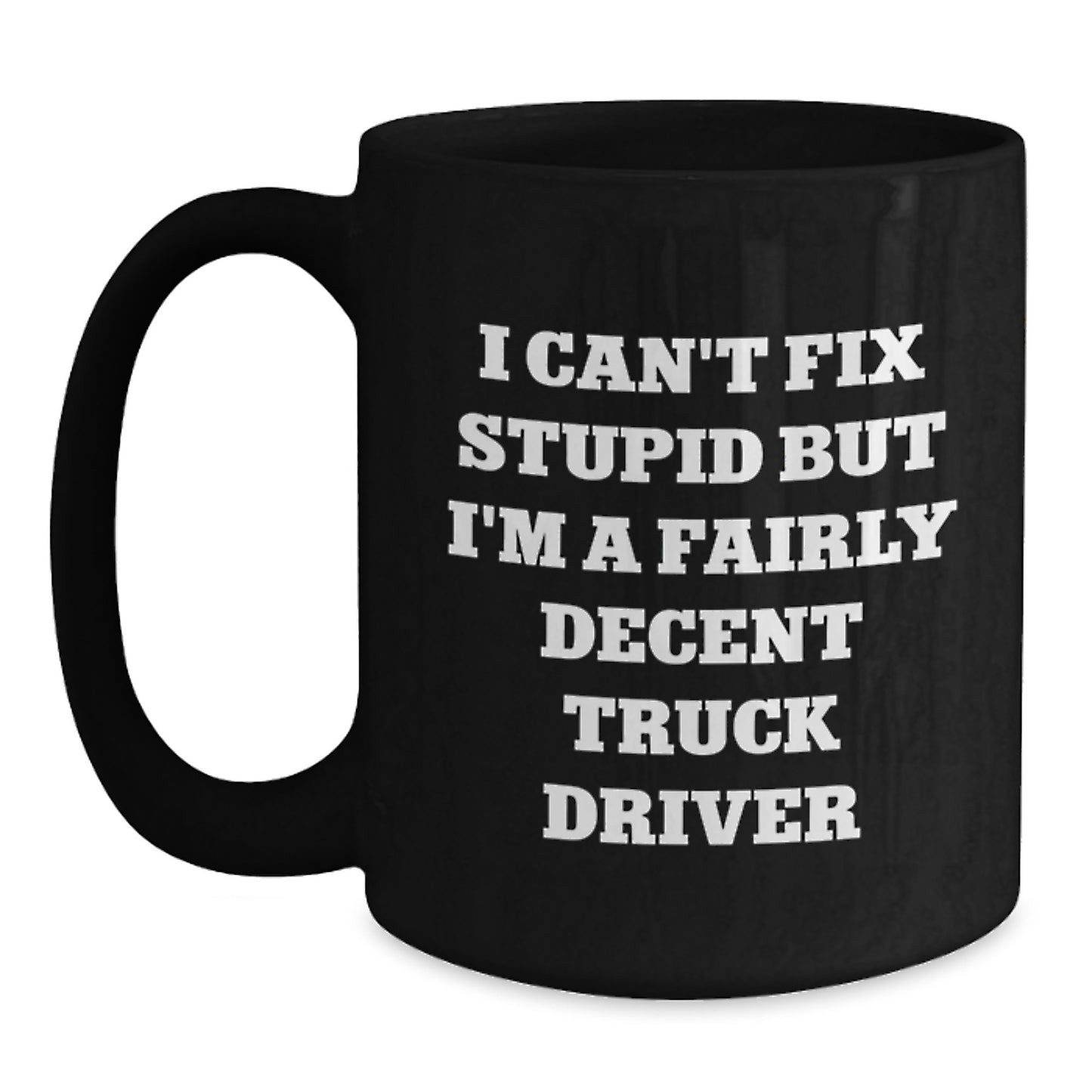 Funny Truck Driver Gifts from Family, Unique Black Coffee Mug for Truck Driver, I Can't Fix Stupid But I'm A Fairly Decent Truck Driver, Perfect for Graduation - Main