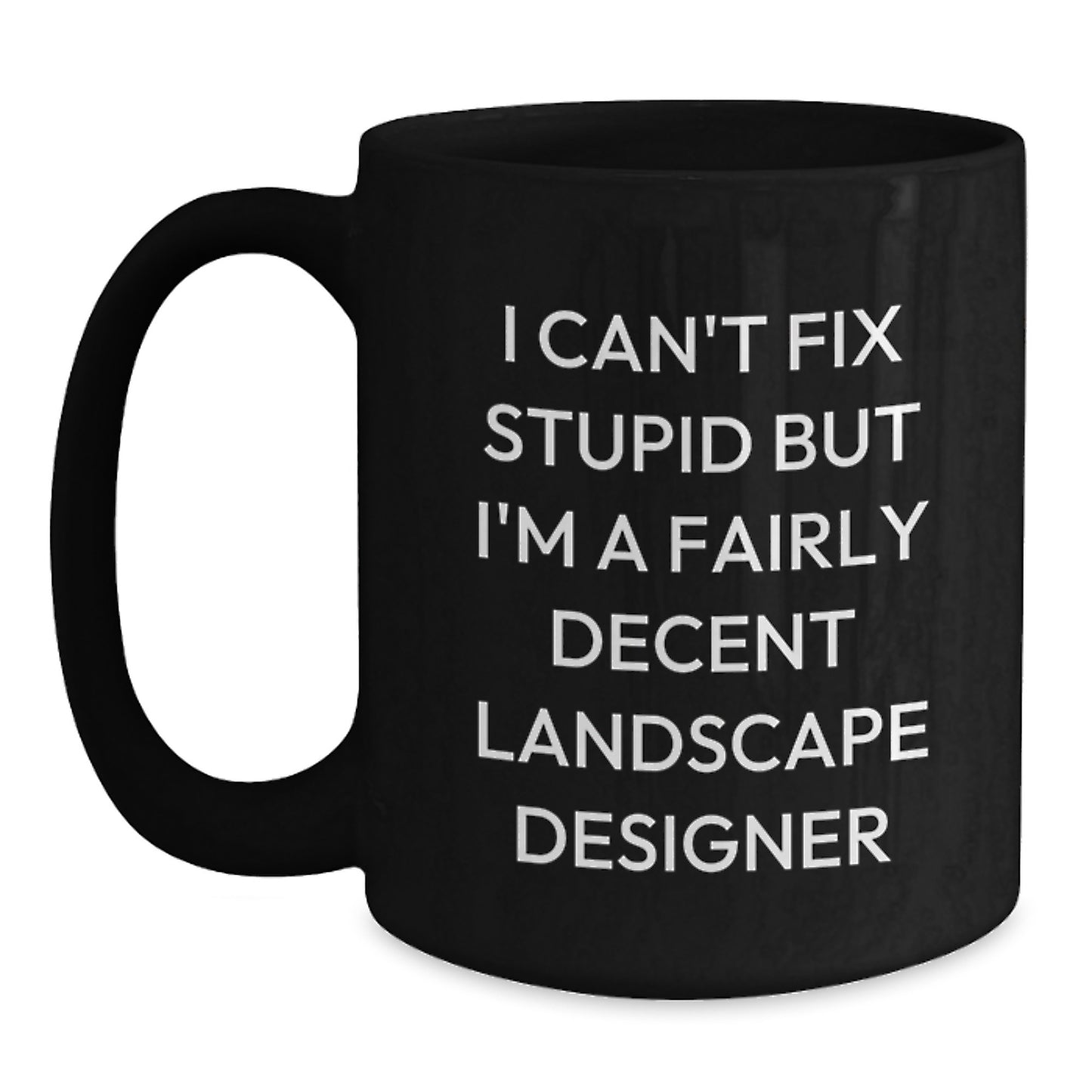 Funny Landscape Designer Gifts from Friends for Valentine's Unique Black Coffee Mug 'I Can't Fix Stupid But I'm A Fairly Decent Landscape Designer' - Main