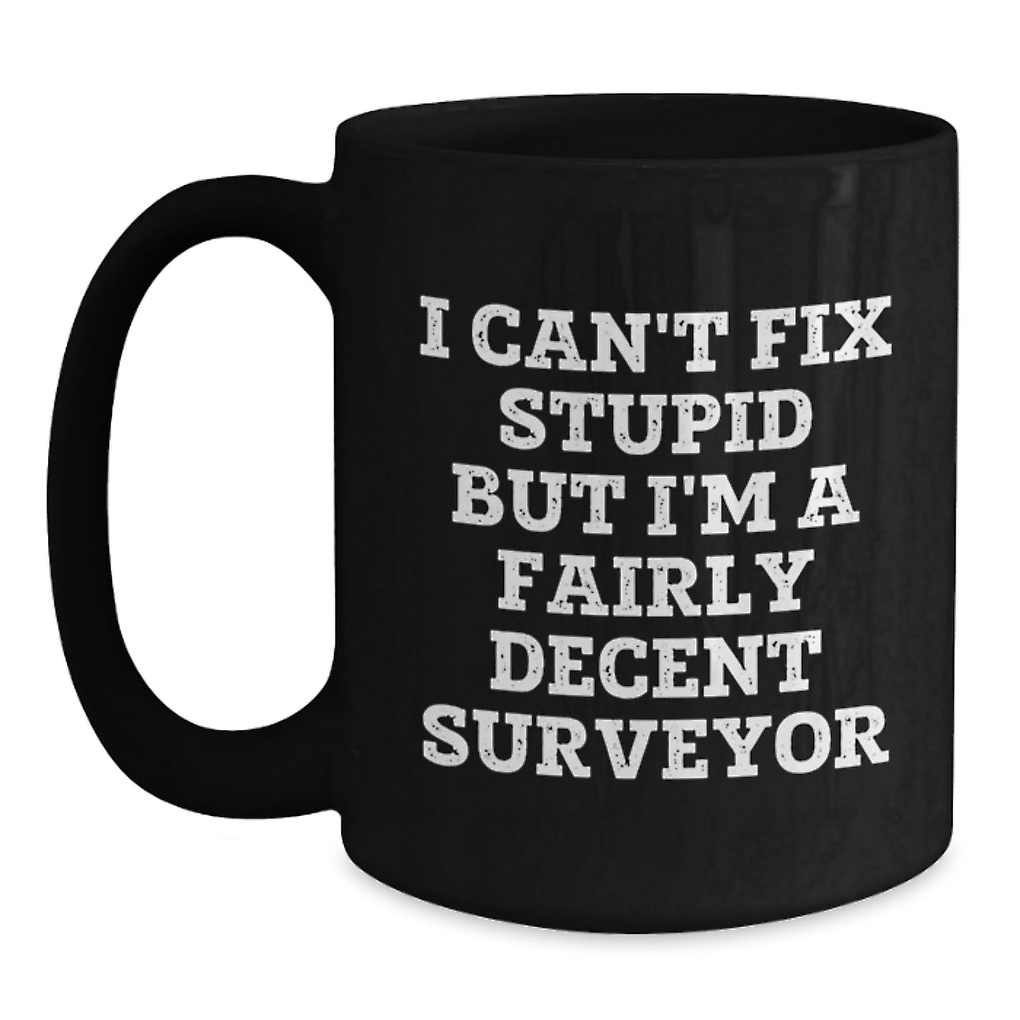 Funny Surveyor Gifts for Men - I Can't Fix Stupid But I'm A Fairly Decent Surveyor Black Coffee Mug, Perfect Graduation Unique Gifts from Family - Main