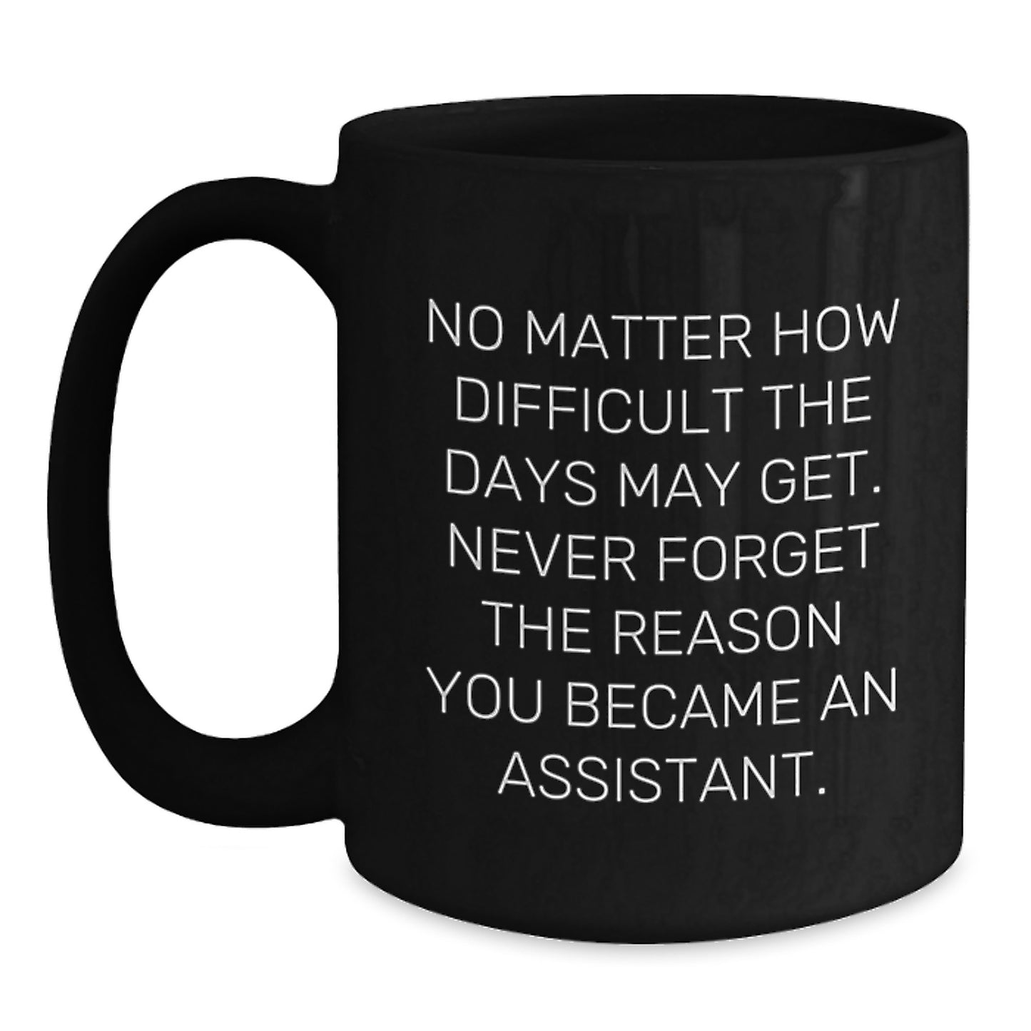 Funny Inspirational Assistant Gifts from Men to Assistants on Birthday Unique Gifts, Black Coffee Mug, Never Forget the Reason You Became an Assistant. - Main
