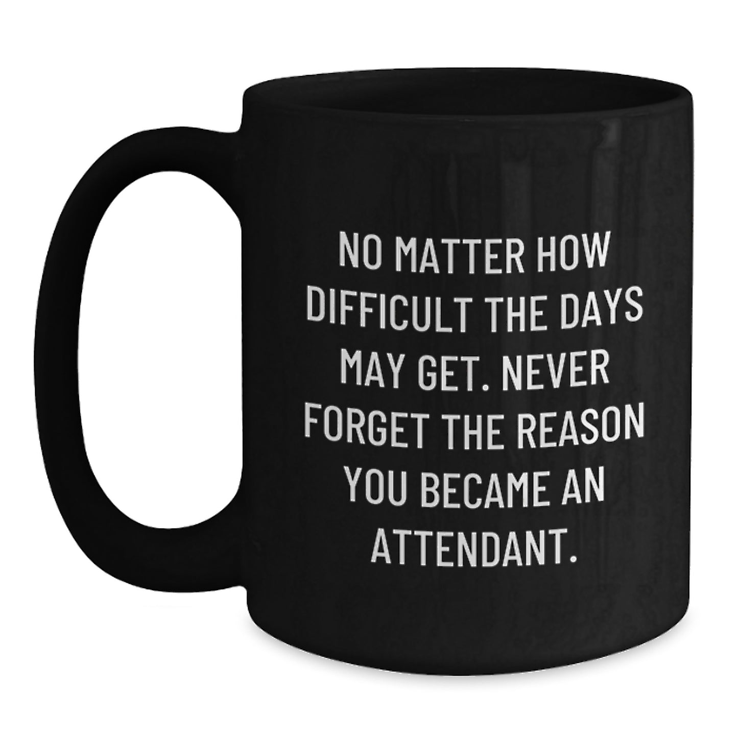 Gifts from Family to Attendant, Funny Graduation Unique Gifts for Men, Women, Coworkers, Black Coffee Mug with Quote - Never Forget The Reason You Became An Attendant - Main