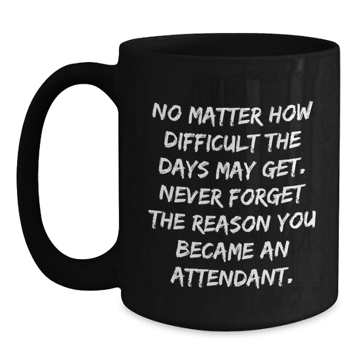 Funny Quote Attendant Gifts for Him, Black Coffee Mug, Gifts from Men to Graduation Unique Gifts for Attendant, Never Forget the Reason You Became an Attendant - Main