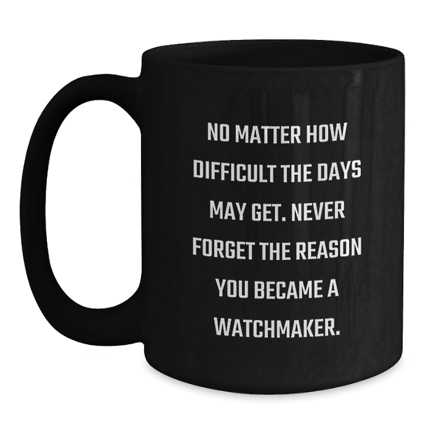 Watchmaker Gifts from Friends for Graduation Unique Black Coffee Mug - Never Forget The Reason You Became A Watchmaker - Main