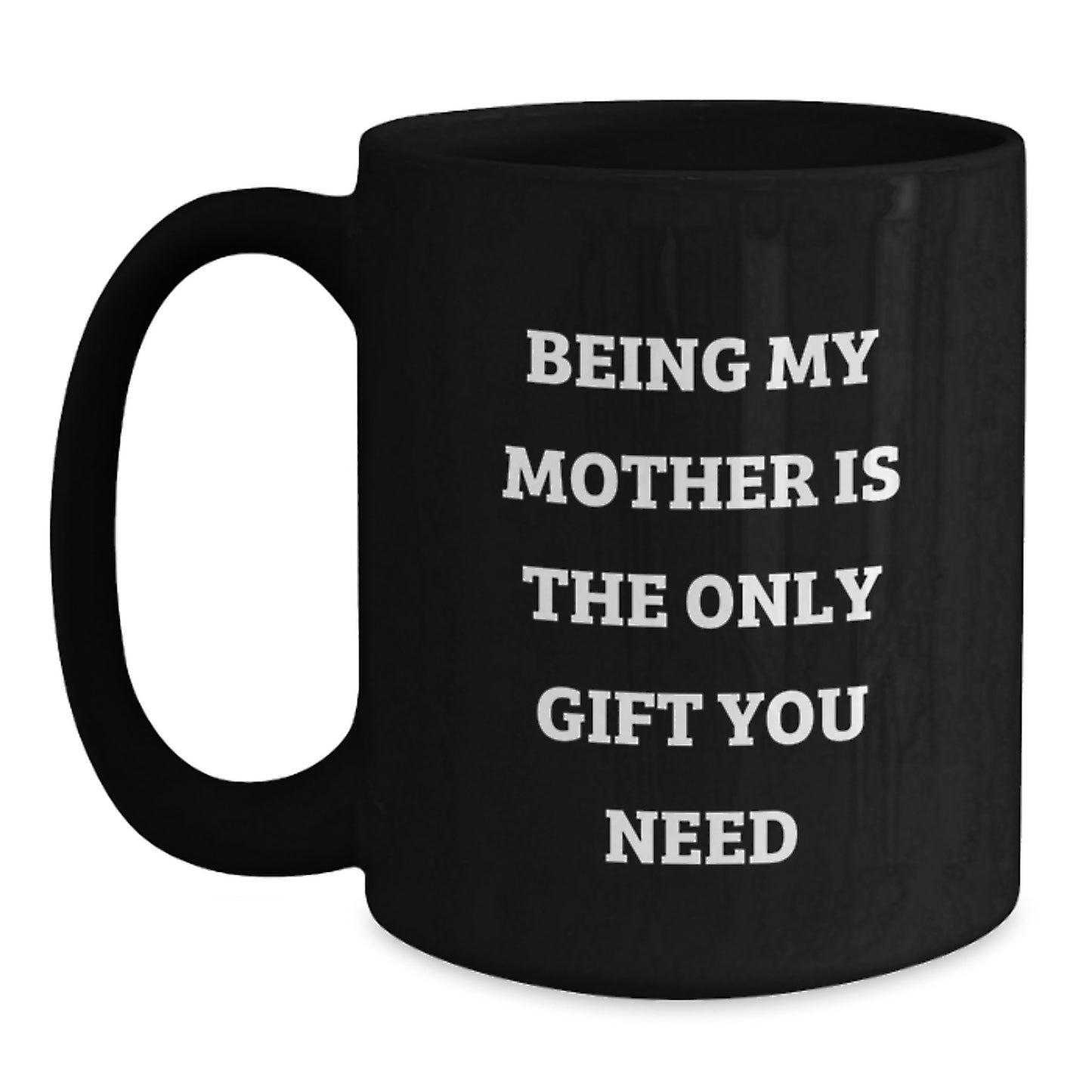 Gifts from Family Members to Mom, Funny Quote 'Being My Mother Is The Only Gift You Need' Black Coffee Mug, Graduation Unique Gifts - Main