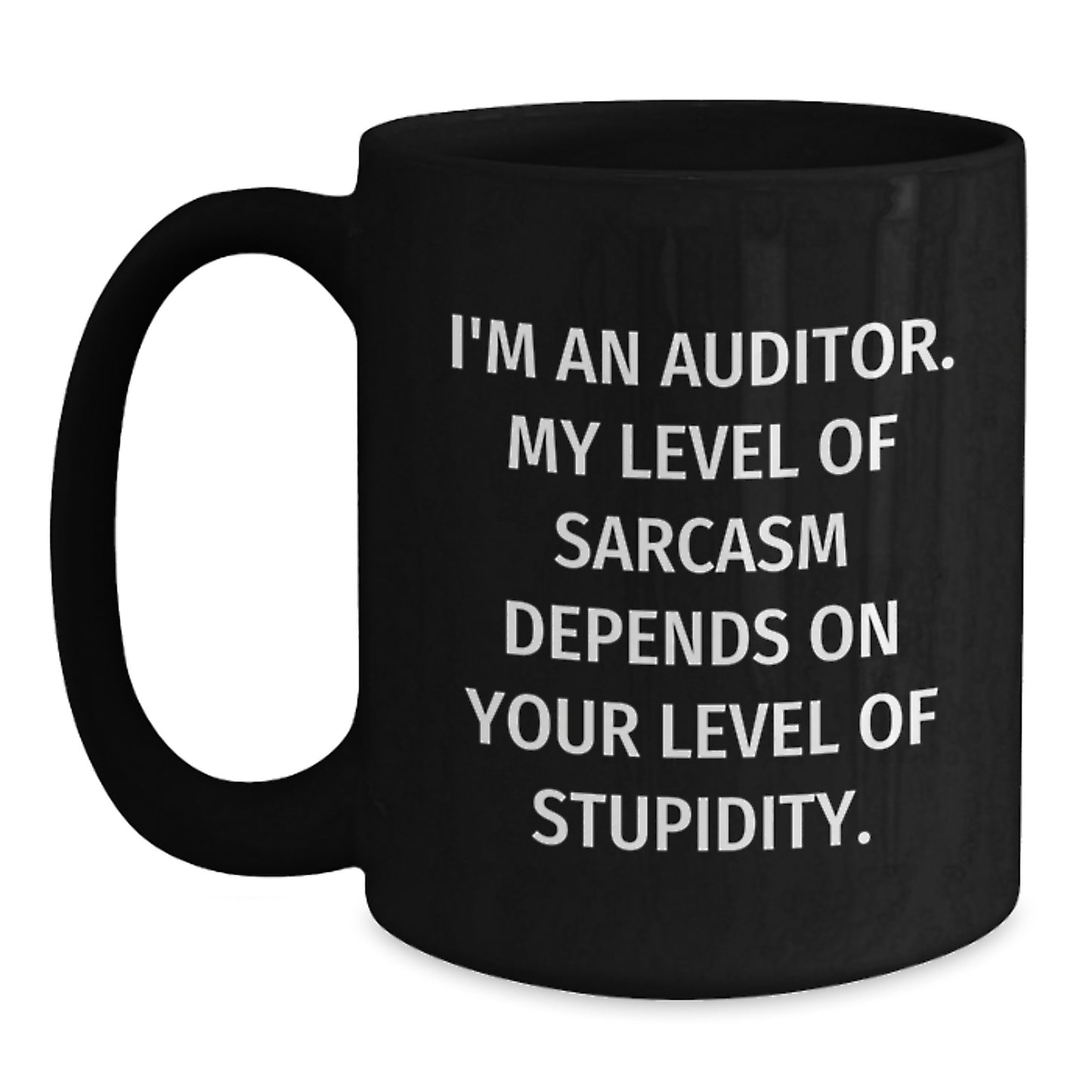 Auditor Humor Funny Gifts from Friends, Black Coffee Mug for Auditor Graduation, Sarcasm Level depends on Stupidity, Unique Gift for Men - Main