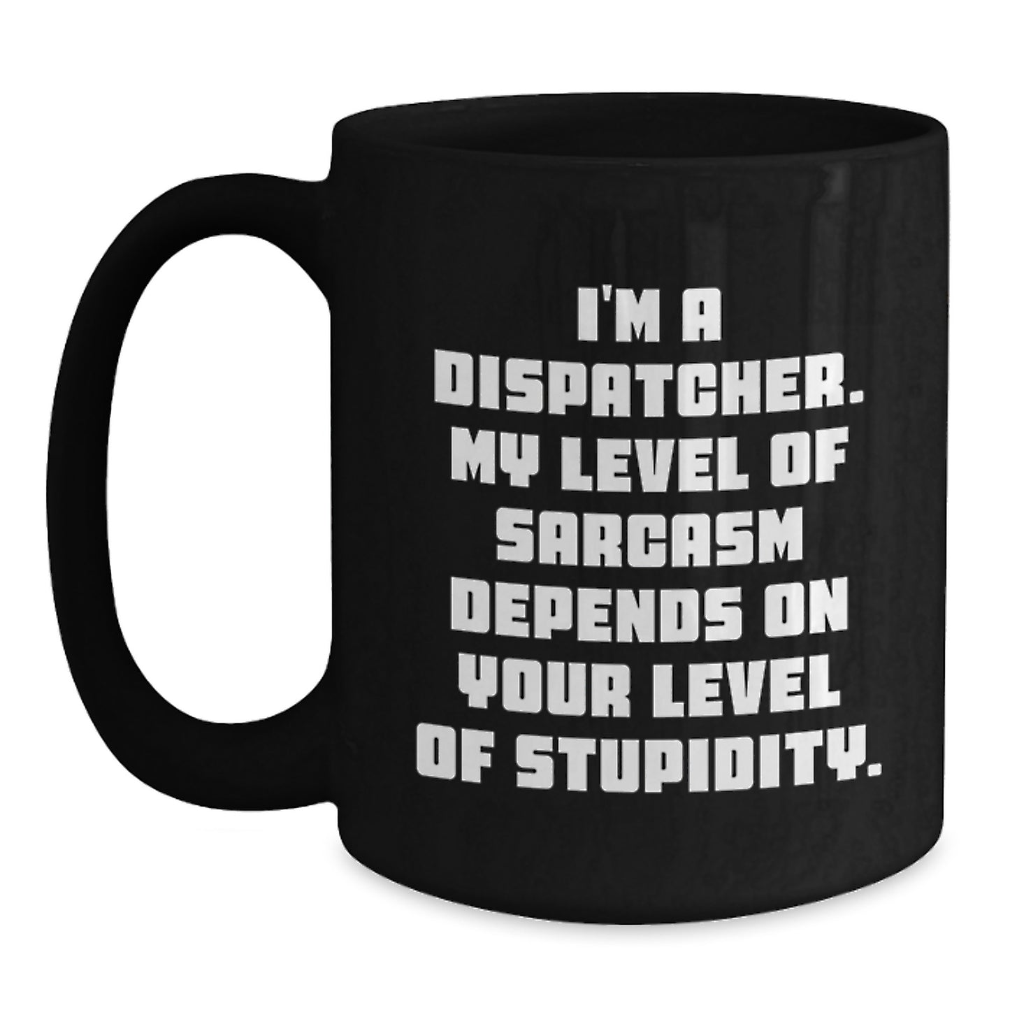 Funny Dispatcher Gifts for Men from Coworkers with Black Coffee Mug - I'm A Dispatcher. My Level Of Sarcasm Depends On Your Level Of Stupidity. - Main