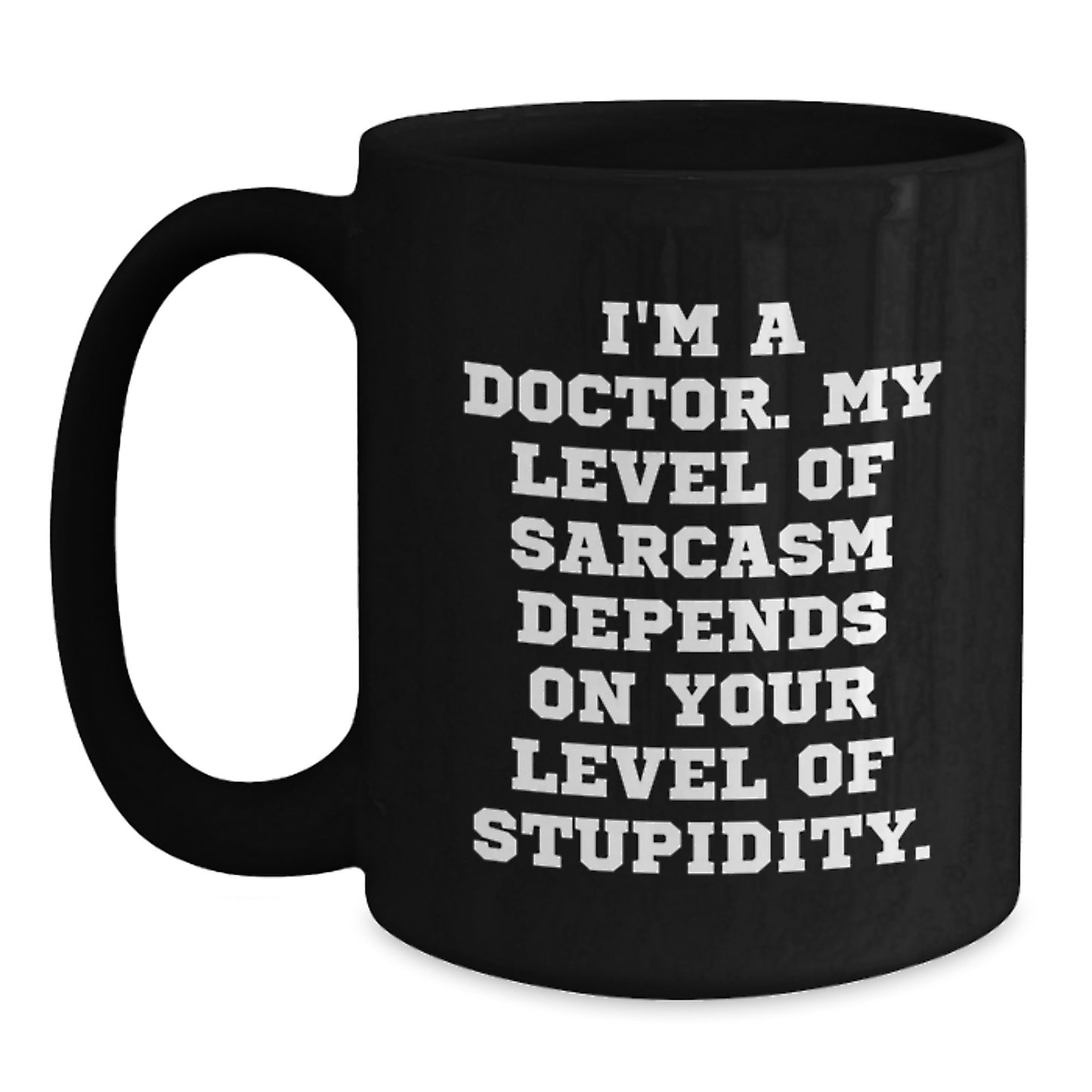 Funny Doctor Gifts from Friends for Male Doctors Graduation Unique Black Coffee Mugs with 'I'm A Doctor My Level Of Sarcasm Depends On Your Level Of Stupidity. - Main