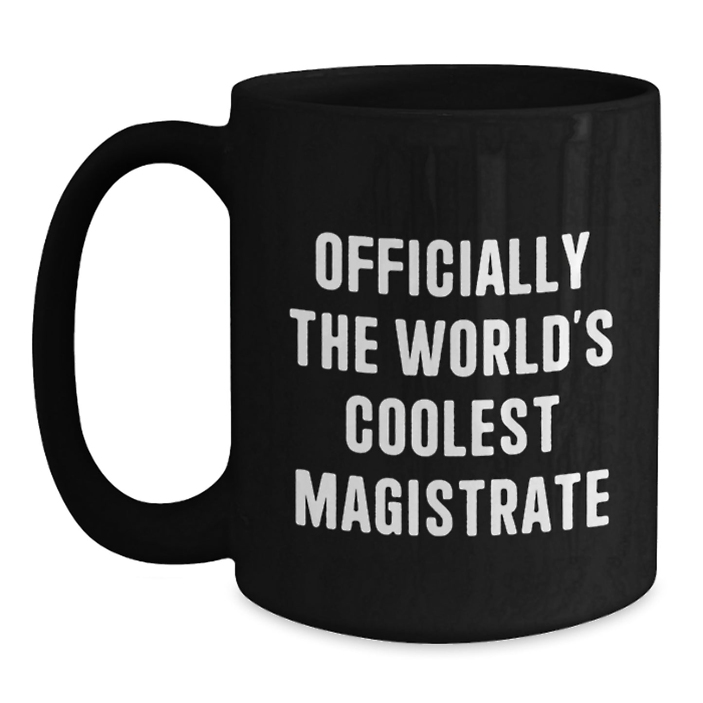 Funny Magistrate Quotes Gifts from Friends for Graduation Unique Black Coffee Mug - Officially The World's Coolest Magistrate - 11oz/15oz Ceramic Mug - Main