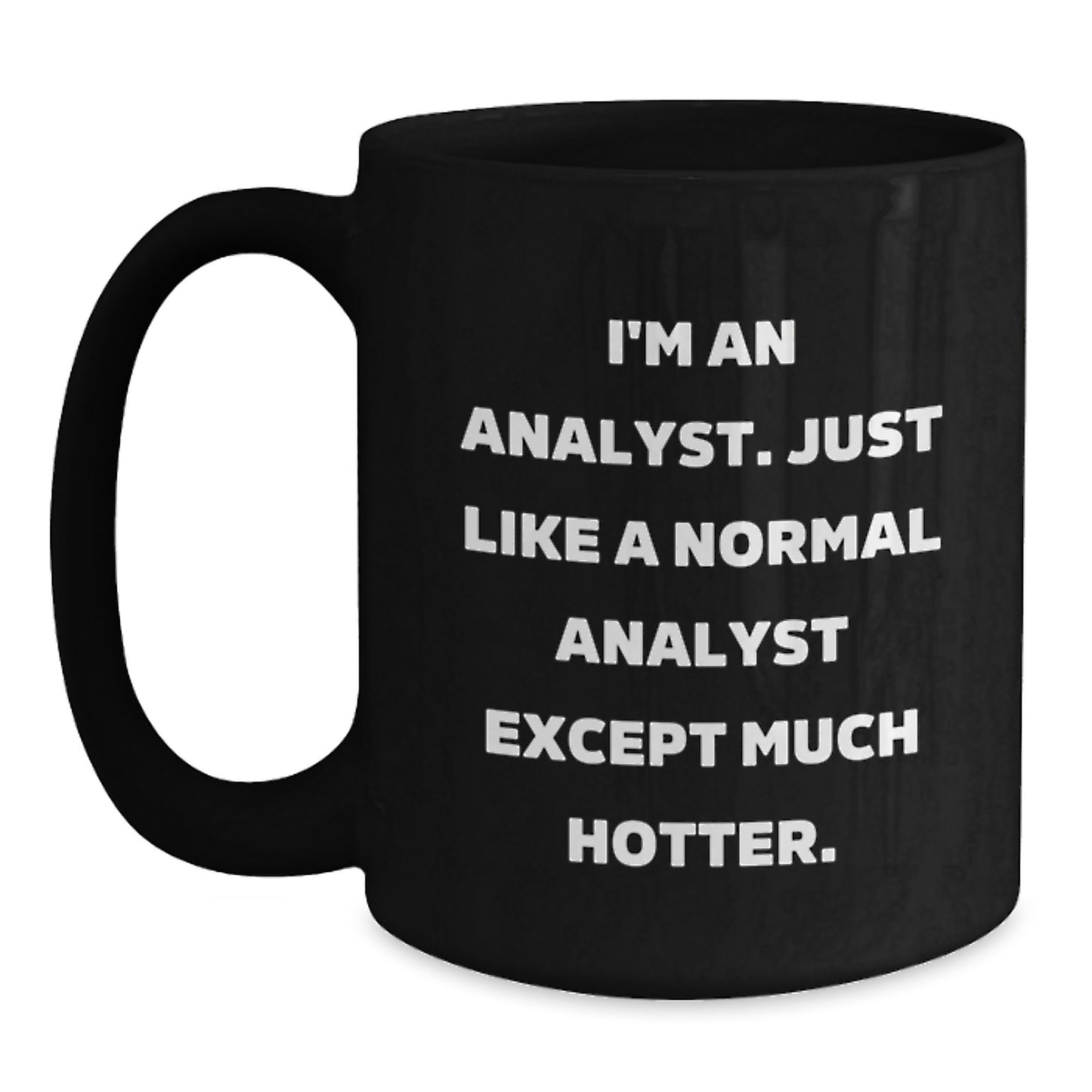 Funny Analyst Gifts Black Coffee Mug for Dad on Father's Day - I'm An Analyst. Just Like A Normal Analyst Except Much Hotter. - Main