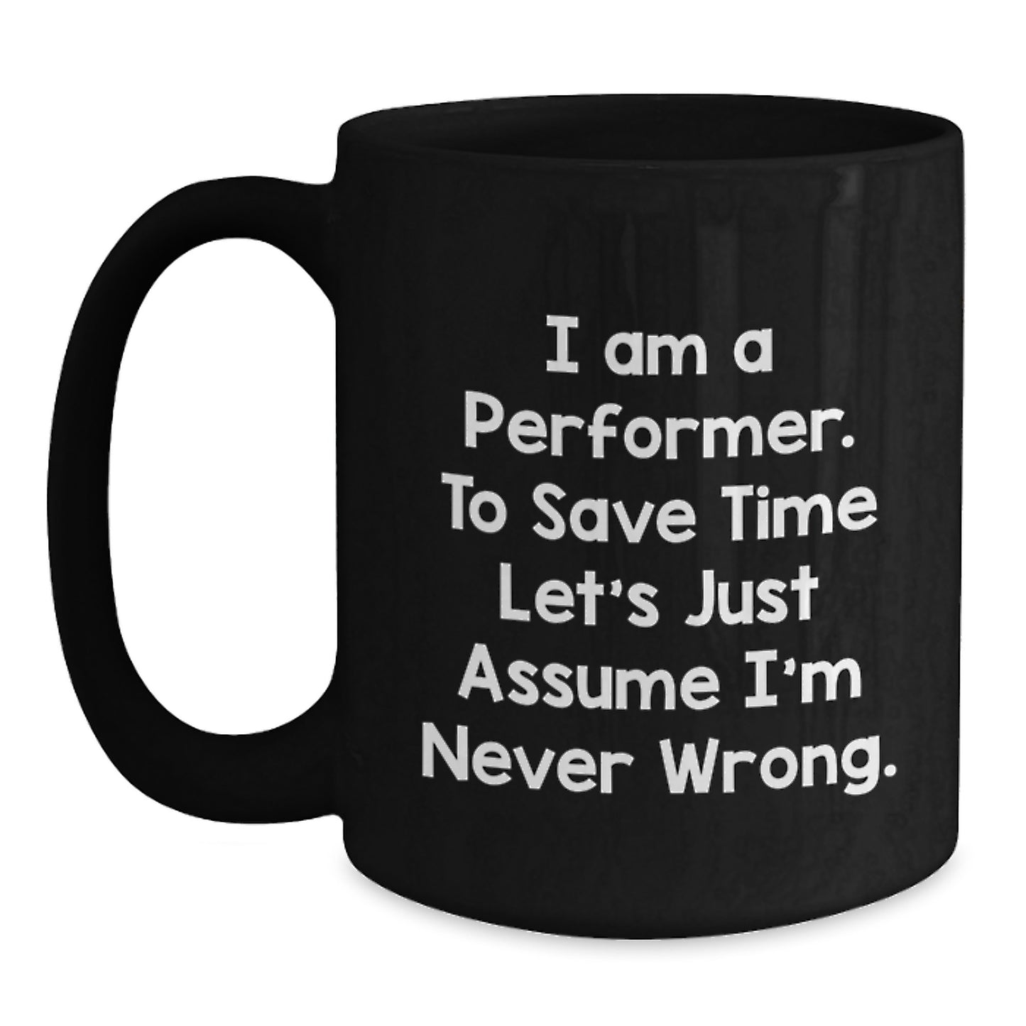 Funny Performer Mug Gifts from Friends for Birthday, 'I Am A Performer. To Save Time Let's Just Assume I'm Never Wrong.' - Main