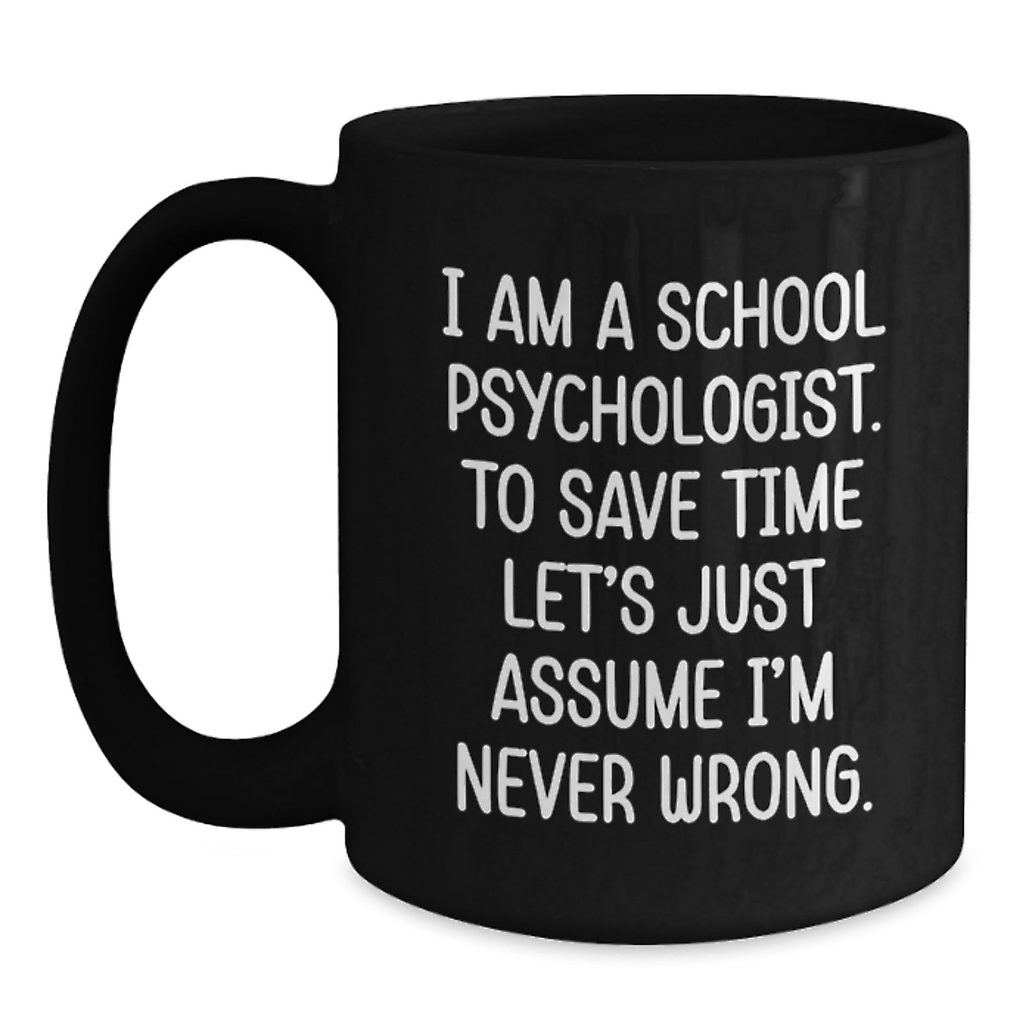 Funny School Psychologist Gifts for Men, Women, or Coworkers - 'I'm Never Wrong' Black Coffee Mug for Graduation, Unique Office Mugs for School Psychologists - Main