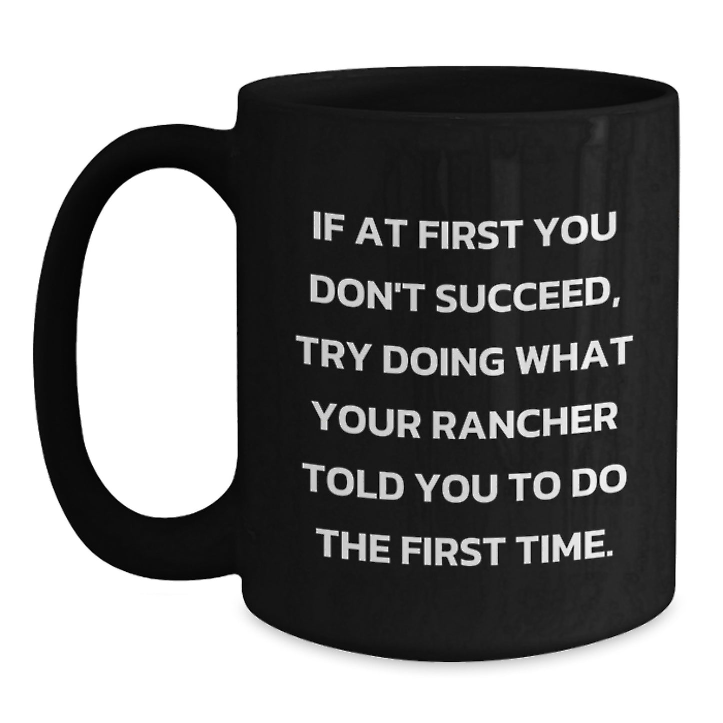Funny Rancher Gifts from Men to Friends for Christmas Unique Black Coffee Mugs If At First You Don't Succeed, Try Doing What Your Rancher Told You To Do The First Time. - Main