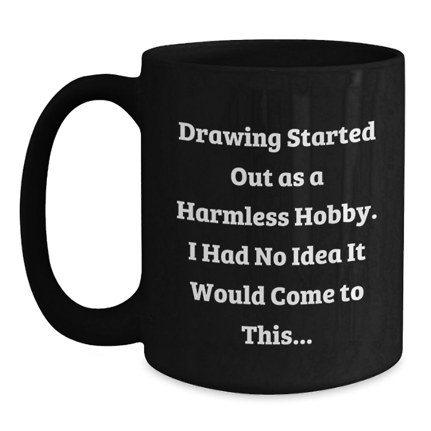 Funny Drawing Gifts for Him - Drawing Started Out As A Harmless Hobby, Black Coffee Mug, Birthday Unique Gifts from Friends - Main