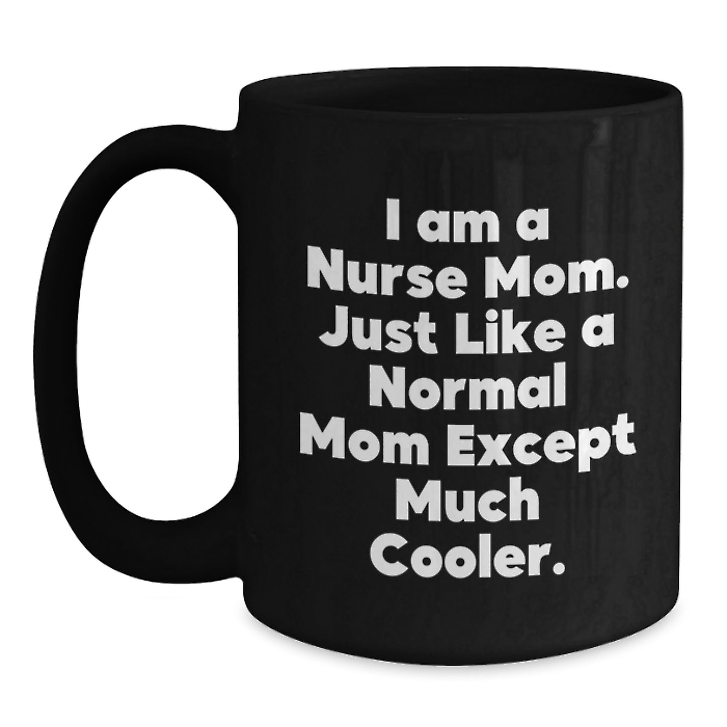 Funny Nurse Mom Gifts from Men to Women for Valentine's - Black Coffee Mug for Nurse - 'I Am A Nurse Mom. Just Like A Normal Mom Except Much Cooler.' - Main