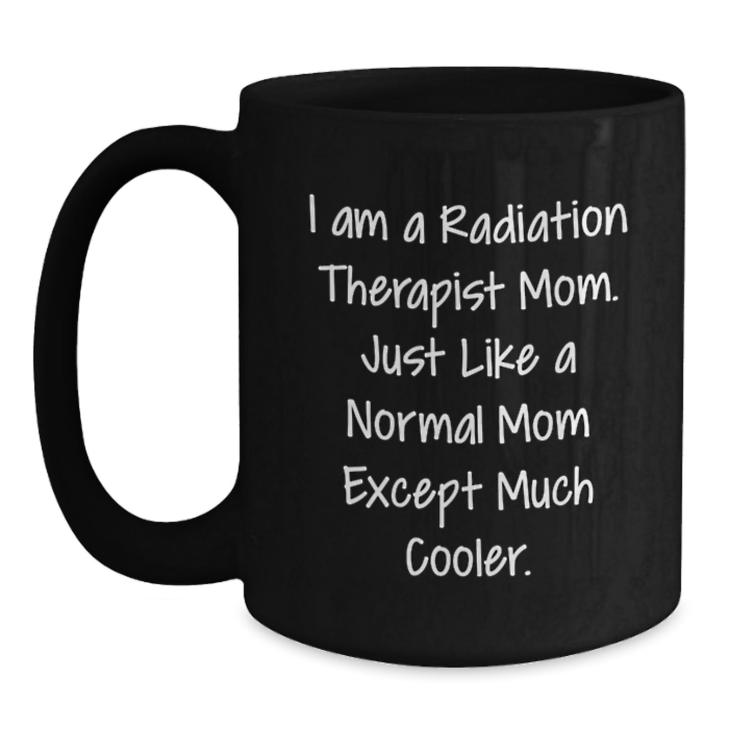 Funny Radiation Therapist Mom Gifts from Friends - Black Coffee Mug - 'I Am A Radiation Therapist Mom. Just Like A Normal Mom Except Much Cooler.' - Main