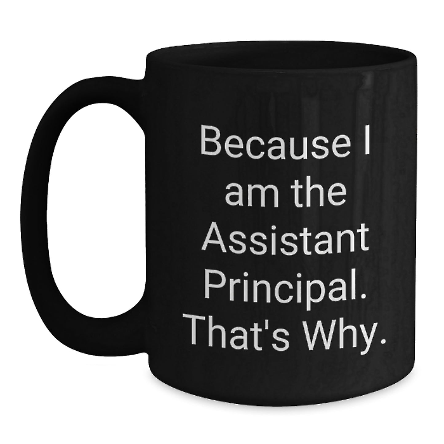 Funny Assistant Principal Gifts for Men, Women, or Friends, Black Coffee Mug, Because I Am The Assistant Principal. That's Why. Christmas Unique Gift - Main
