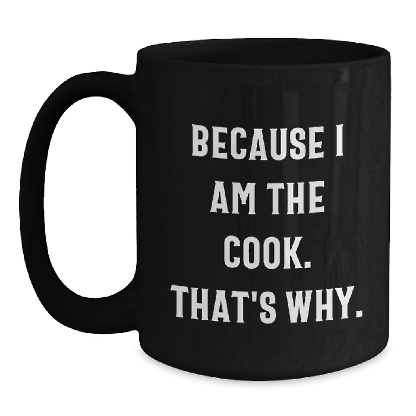 Funny Cook Gifts for Birthday - Because I Am The Cook. That's Why. - Black Coffee Mug for Him Her Friends Family - Main