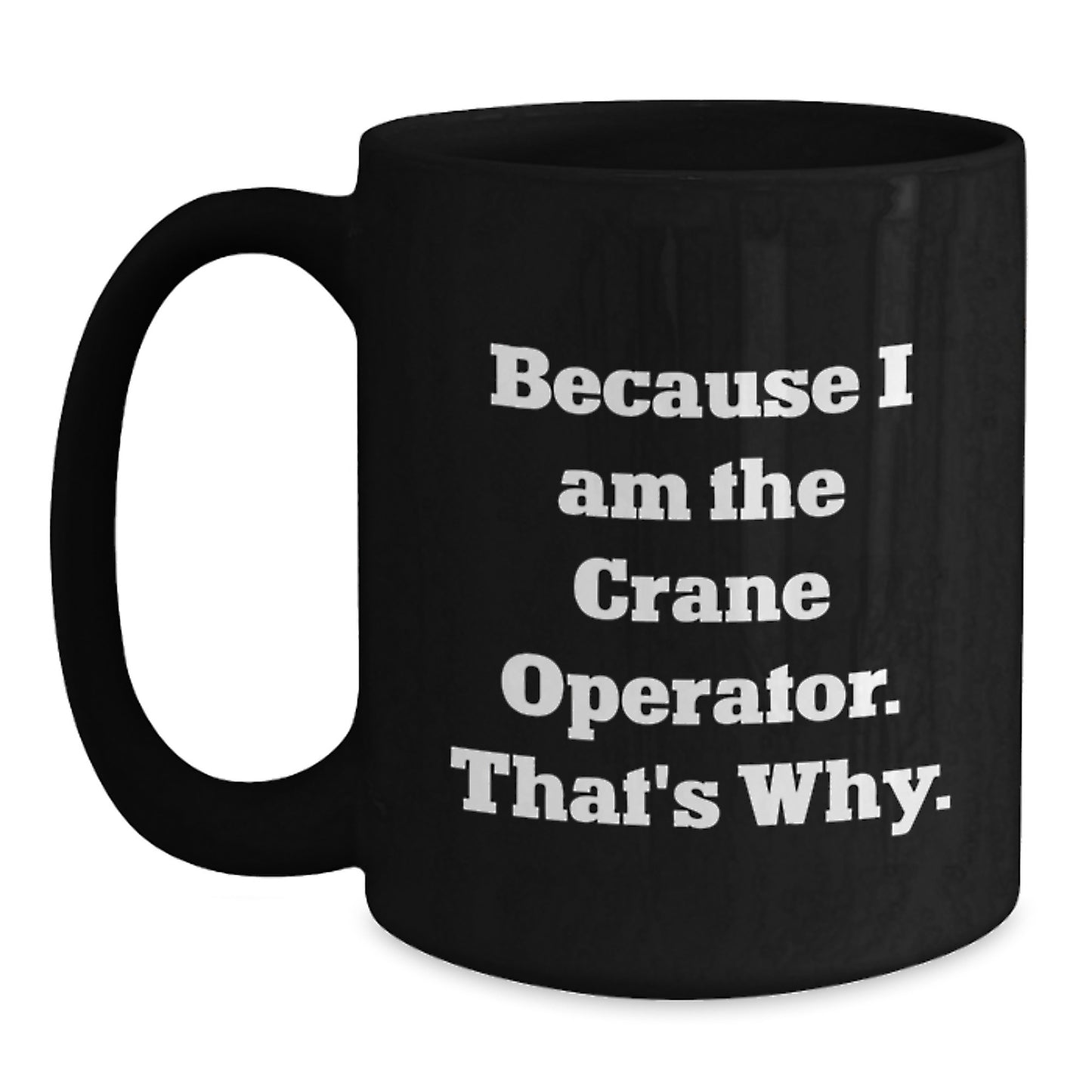 Funny Crane Operator Black Coffee Mugs Gifts for Men from Family with I Am The Crane Operator That's Why Quote - Main