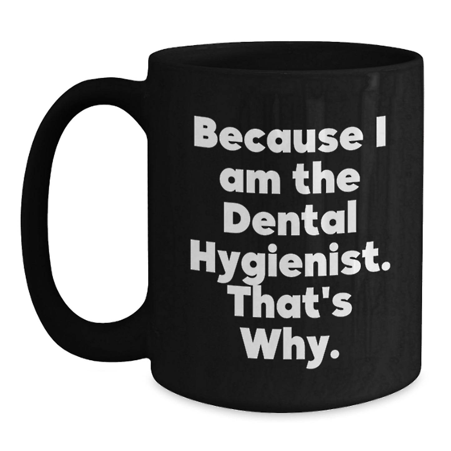 Funny Dental Hygienist Mugs Gifts from Friends and Family for Men Women Coworkers Christmas Unique Ideas Because I Am The Dental Hygienist That's Why. - Main